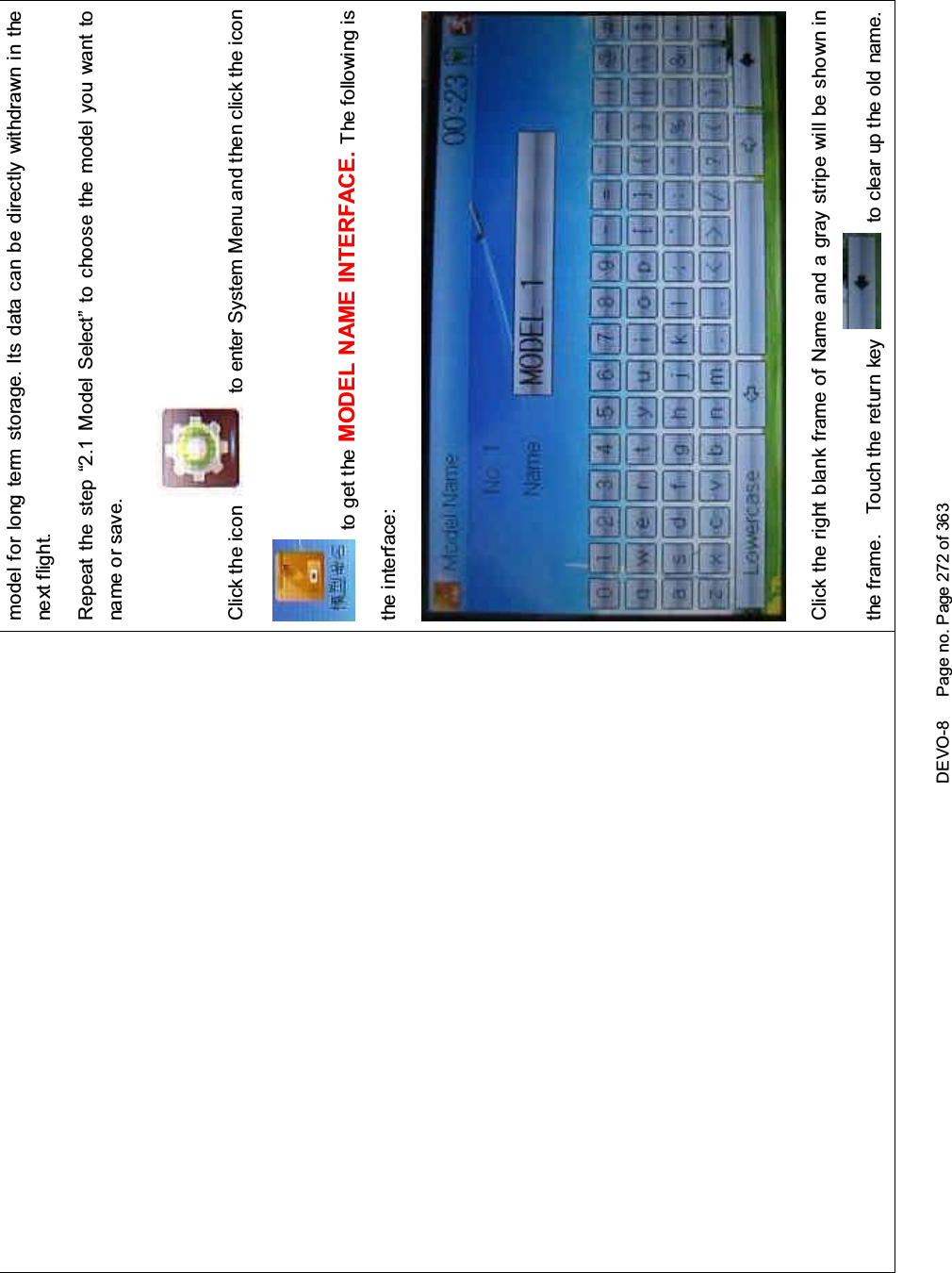 DEVO-8 Page no. Page 272 of 363model for long term storage. Its data can be directly withdrawn in thenext f light.Repeat the step “2.1 Model Select” to choose the model you want toname or save.Click the icon to enter System Menu and then click the iconto get the MODEL NAME INTERFACE. The following isthe interface:Click the right blank frame of Name and a gray stripe will be shown inthe frame. Touch the return key to clear up the old name.
