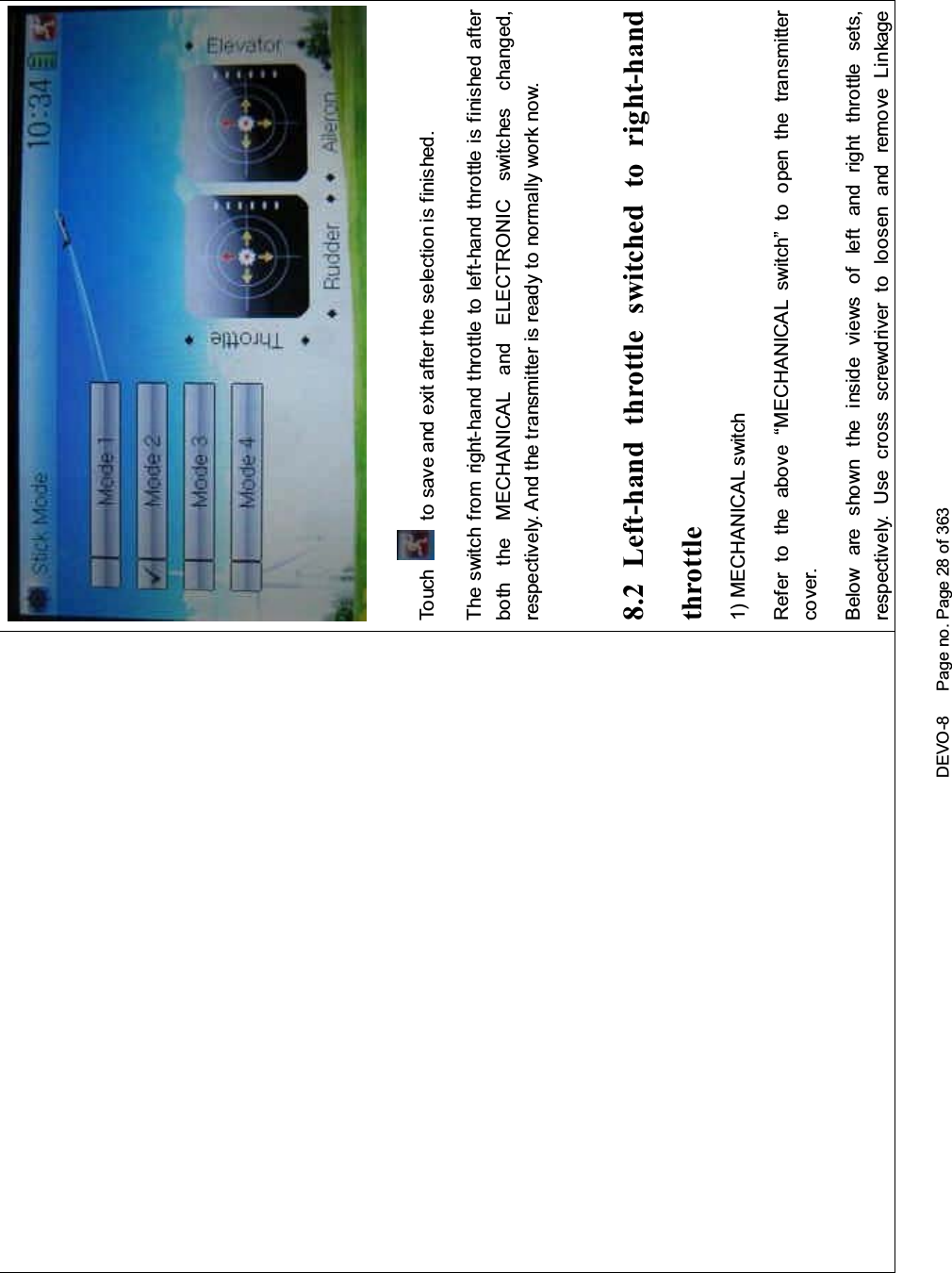 DEVO-8 Page no. Page 28 of 363To uc h to save and exit after the selection is finished.The switch from right-hand t hrottle to left-hand throttle is finished afterboth the MECHANICAL and ELECTRONIC switches changed,respectively. And the transmitter is ready to normally work now.8.2 Left-hand throttle switched to right-handthrottle1) MECHANICAL switchRefer to the above “MECHANICAL switch” to open the transmittercover.Below are shown the inside views of left and right throttle sets,respectively. Use cross screwdriver to loosen and remove Linkage