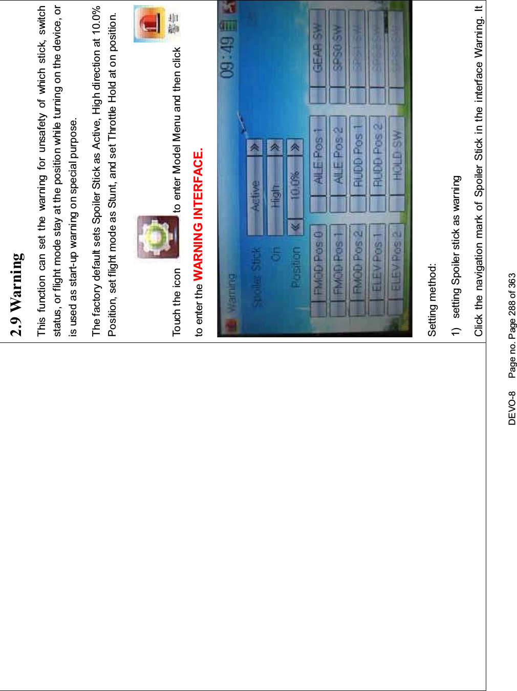 DEVO-8 Page no. Page 288 of 3632.9 WarningThis function can set the warni ng f or unsafety of whic h stic k, switchstatus, or flight mode stay at the position while turning on the device, oris used as start-up warning on special purpose.The factory default sets Spoiler Stick as Active, High direction at 10.0%Position, set flight mode as Stunt, and set Throttle Hold at on position.To uc h t he i co n to enter Model Menu and then clickto enter the WARNING INTERFACE.Setting method:1) setting Spoiler stick as warningClick the navigation mark of Spoiler Stick in the interface Warning. It