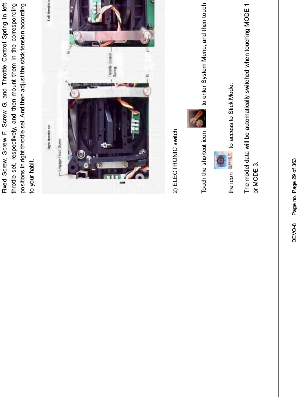 DEVO-8 Page no. Page 29 of 363Fixed Screw, Screw F, Screw G, and Throttle Control Spring in leftthrottle set, respectively, and then mount them in the correspondingpositions in right throttle set. And then adjust the stick tension accordingto your habit.2) ELECTRONIC switchTouch the shortcut icon to enter System Menu, and then touchthe icon to access to Stick Mode.The model data will be automatically switched when touching MODE 1or MODE 3.