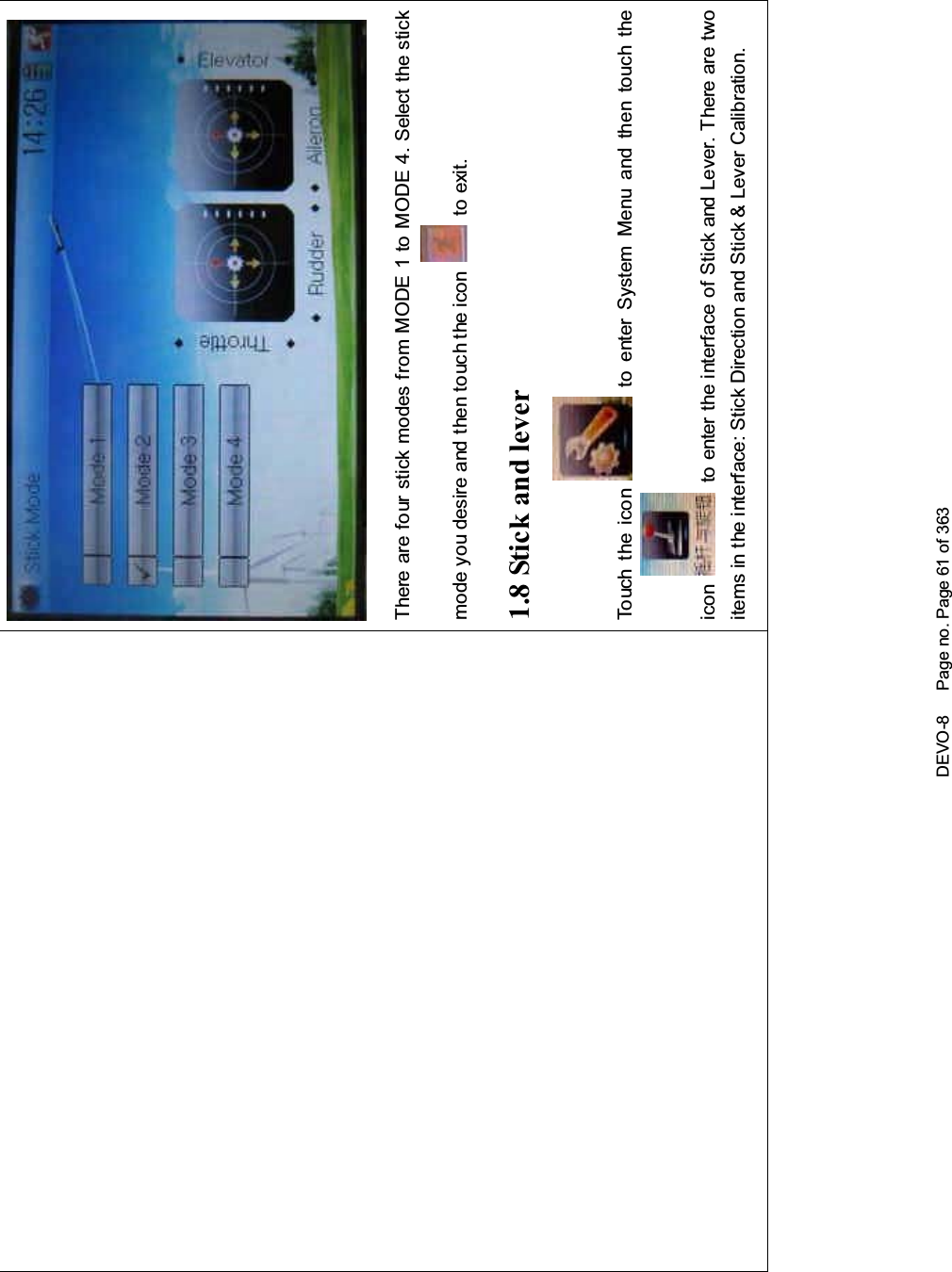 DEVO-8 Page no. Page 61 of 363There are four stick modes from MODE 1 to MODE 4. Select the stickmode you desire and then to uch the icon to exit.1.8 Stick and leverTo uc h t he ico n to enter System Menu and then touch theicon to enter the interface of Stick and Lever. There are twoitems in the interface: Stick Direction and Stick &amp; Lever Calibration.
