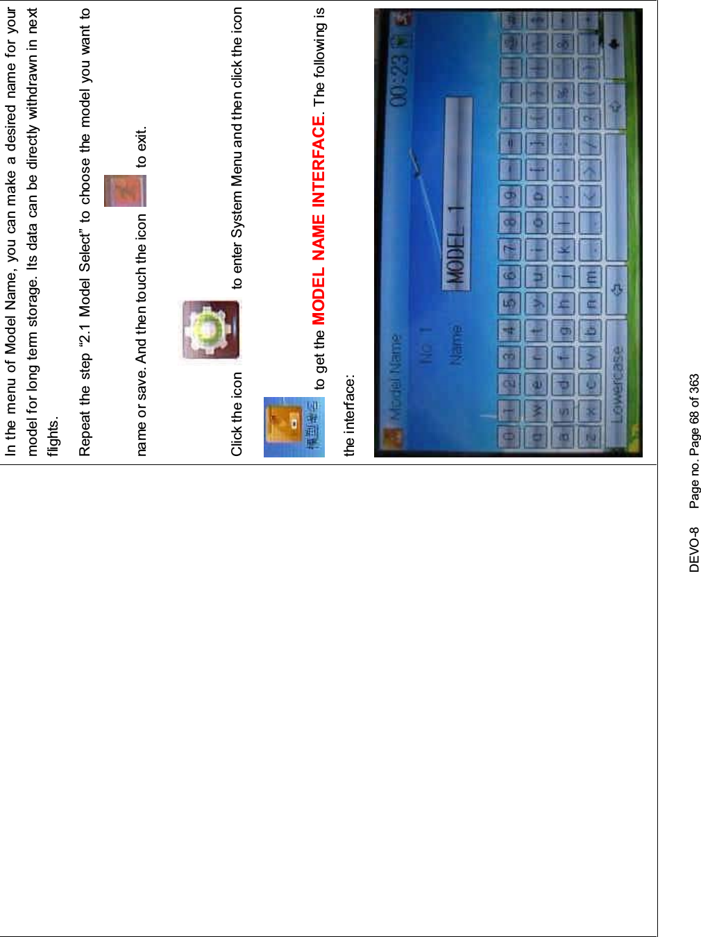 DEVO-8 Page no. Page 68 of 363In the menu of Model Name, you can make a desired name for yourmodel for long term storage. Its data can be directly withdrawn in nextflights.Repeat the step “2.1 Model Select” to choose the model you want toname or save. And then to uc h the icon to exit.Click the icon to enter System Menu and then click the iconto get the MODEL NAME INTERFACE. The following isthe interface: