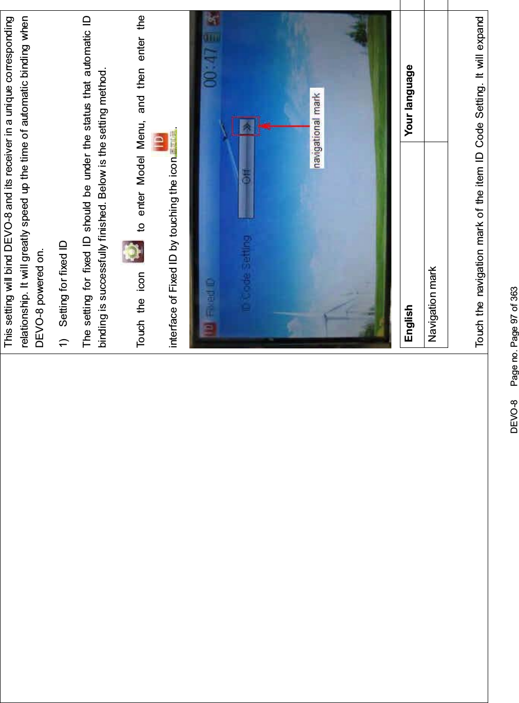 DEVO-8 Page no. Page 97 of 363This setting will bind DEVO-8 and its receiver in a unique correspondingrelationship. It will greatly speed up the time of automatic binding whenDEVO-8 powered on.1) Setting for fixed IDThe setting for fixed ID should be under the status that automatic IDbinding is successfully finished. Below is the setting method.Touch the icon to enter Model Menu, and then enter theinterface of Fixed ID by touching the icon .English Your languageNavigation markTouch the navigation mark of the item ID Code Setting. It will expand