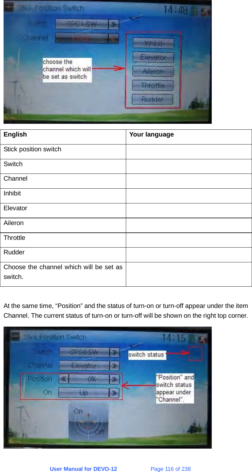 User Manual for DEVO-12             Page 116 of 238  English Your language Stick position switch   Switch  Channel  Inhibit  Elevator  Aileron  Throttle  Rudder  Choose the channel which will be set as switch.   At the same time, “Position” and the status of turn-on or turn-off appear under the item Channel. The current status of turn-on or turn-off will be shown on the right top corner.  