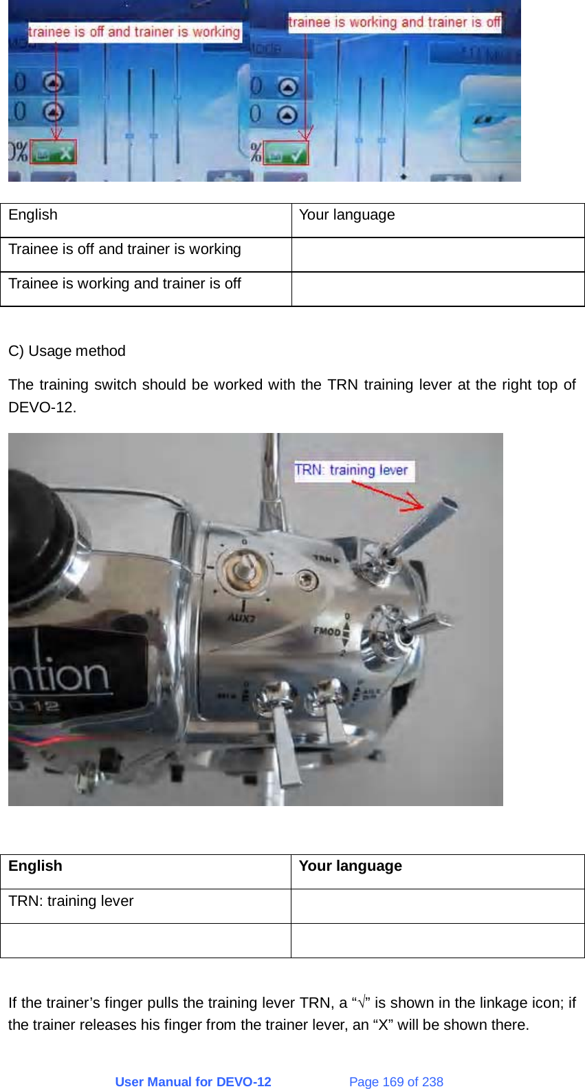 User Manual for DEVO-12             Page 169 of 238  English Your language Trainee is off and trainer is working   Trainee is working and trainer is off    C) Usage method The training switch should be worked with the TRN training lever at the right top of DEVO-12.   English Your language TRN: training lever      If the trainer’s finger pulls the training lever TRN, a “√” is shown in the linkage icon; if the trainer releases his finger from the trainer lever, an “X” will be shown there.  