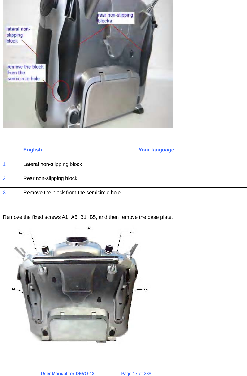 User Manual for DEVO-12             Page 17 of 238    English Your language 1  Lateral non-slipping block   2  Rear non-slipping block   3  Remove the block from the semicircle hole    Remove the fixed screws A1~A5, B1~B5, and then remove the base plate.   