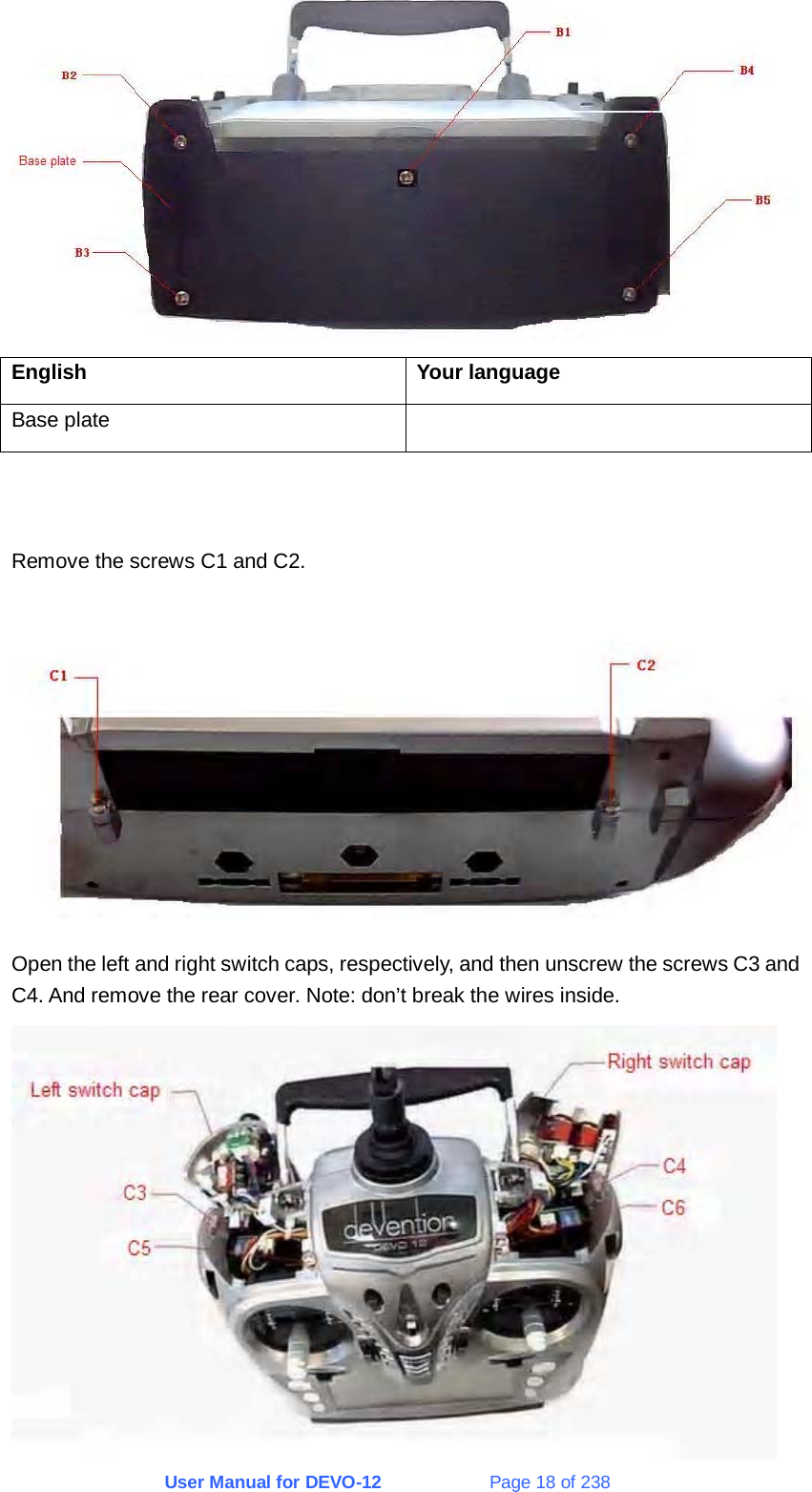 User Manual for DEVO-12             Page 18 of 238  English Your language Base plate     Remove the screws C1 and C2.  Open the left and right switch caps, respectively, and then unscrew the screws C3 and C4. And remove the rear cover. Note: don’t break the wires inside.  