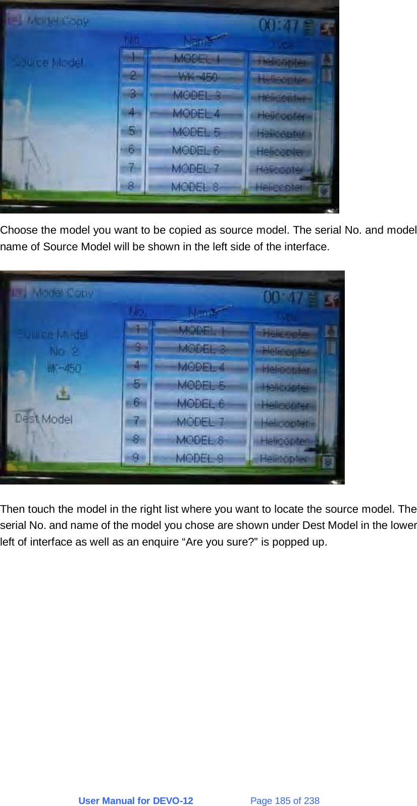 User Manual for DEVO-12             Page 185 of 238  Choose the model you want to be copied as source model. The serial No. and model name of Source Model will be shown in the left side of the interface.  Then touch the model in the right list where you want to locate the source model. The serial No. and name of the model you chose are shown under Dest Model in the lower left of interface as well as an enquire “Are you sure?” is popped up.  