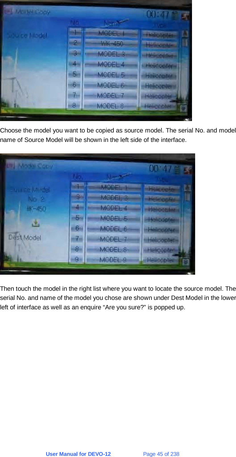 User Manual for DEVO-12             Page 45 of 238  Choose the model you want to be copied as source model. The serial No. and model name of Source Model will be shown in the left side of the interface.  Then touch the model in the right list where you want to locate the source model. The serial No. and name of the model you chose are shown under Dest Model in the lower left of interface as well as an enquire “Are you sure?” is popped up.  
