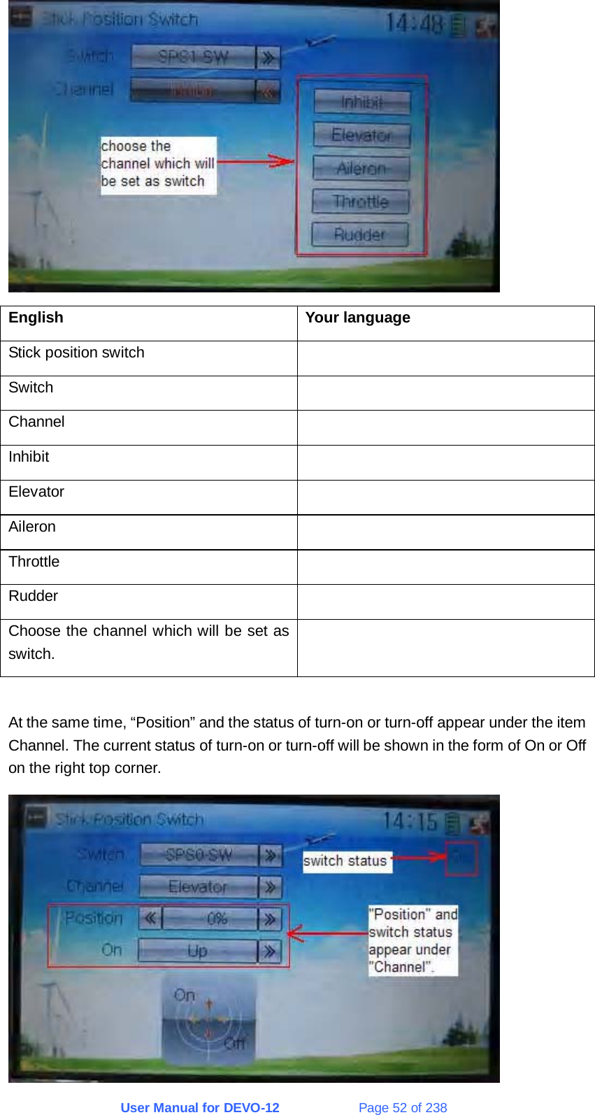 User Manual for DEVO-12             Page 52 of 238  English Your language Stick position switch   Switch  Channel  Inhibit  Elevator  Aileron  Throttle  Rudder  Choose the channel which will be set as switch.   At the same time, “Position” and the status of turn-on or turn-off appear under the item Channel. The current status of turn-on or turn-off will be shown in the form of On or Off on the right top corner.  