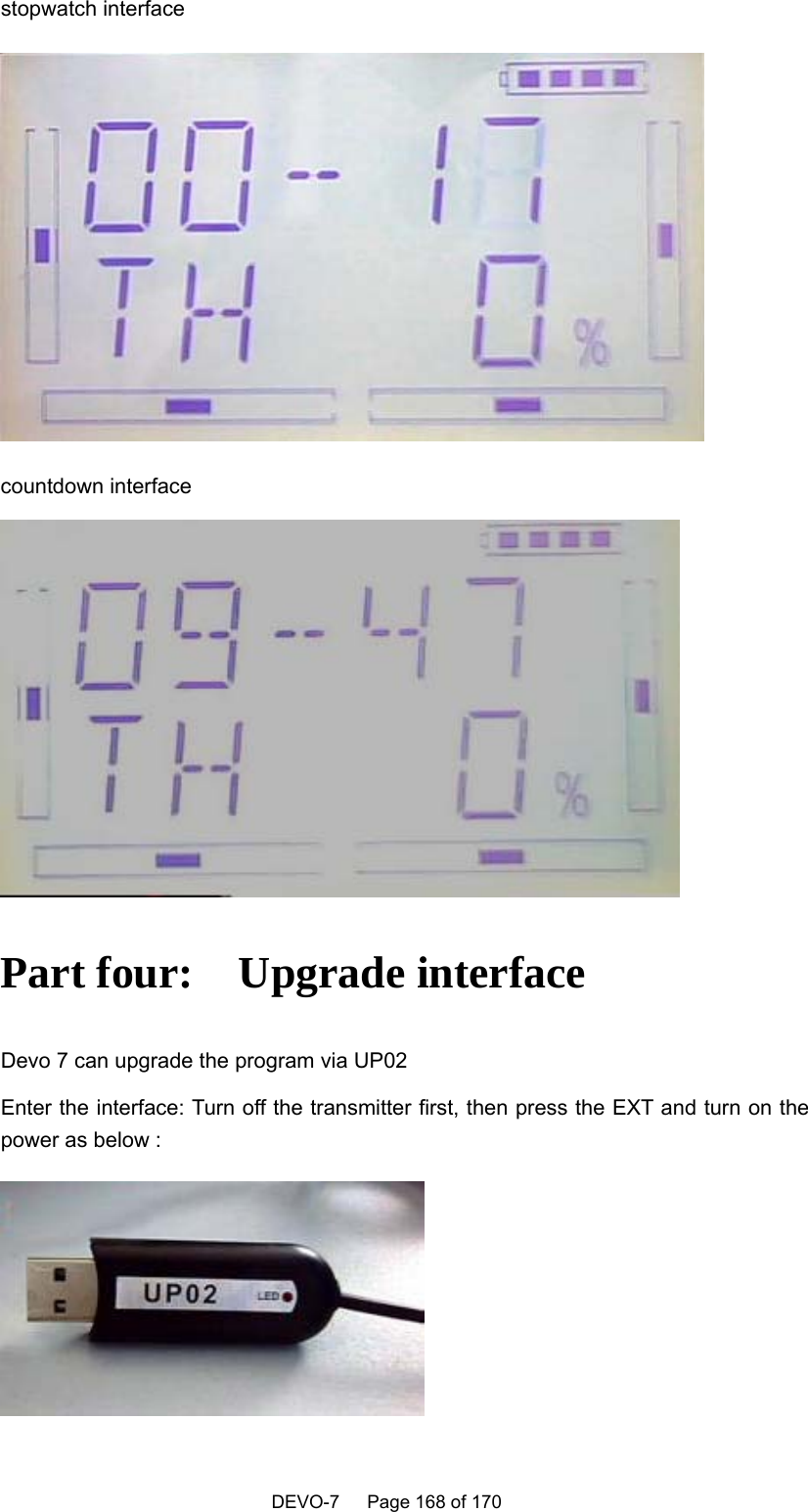    DEVO-7   Page 168 of 170    stopwatch interface  countdown interface  Part four:    Upgrade interface Devo 7 can upgrade the program via UP02   Enter the interface: Turn off the transmitter first, then press the EXT and turn on the power as below :    