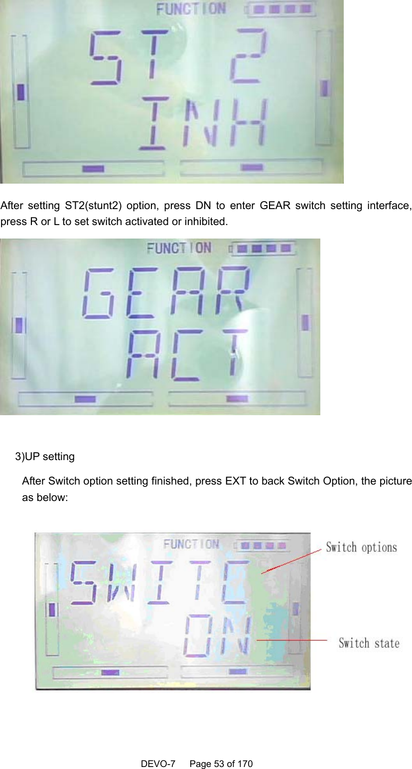    DEVO-7   Page 53 of 170     After setting ST2(stunt2) option, press DN to enter GEAR switch setting interface, press R or L to set switch activated or inhibited.   3)UP setting After Switch option setting finished, press EXT to back Switch Option, the picture as below:  