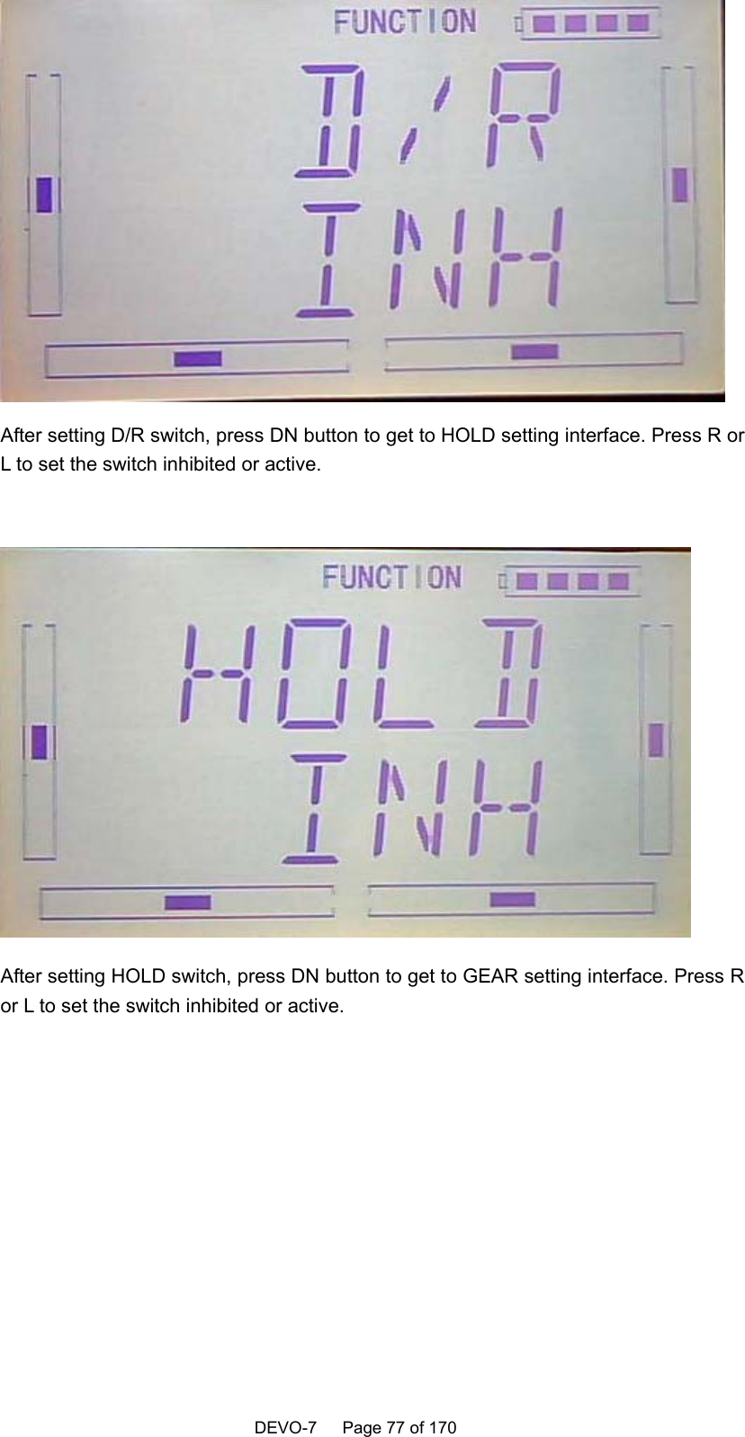    DEVO-7   Page 77 of 170    After setting D/R switch, press DN button to get to HOLD setting interface. Press R or L to set the switch inhibited or active.   After setting HOLD switch, press DN button to get to GEAR setting interface. Press R or L to set the switch inhibited or active.  