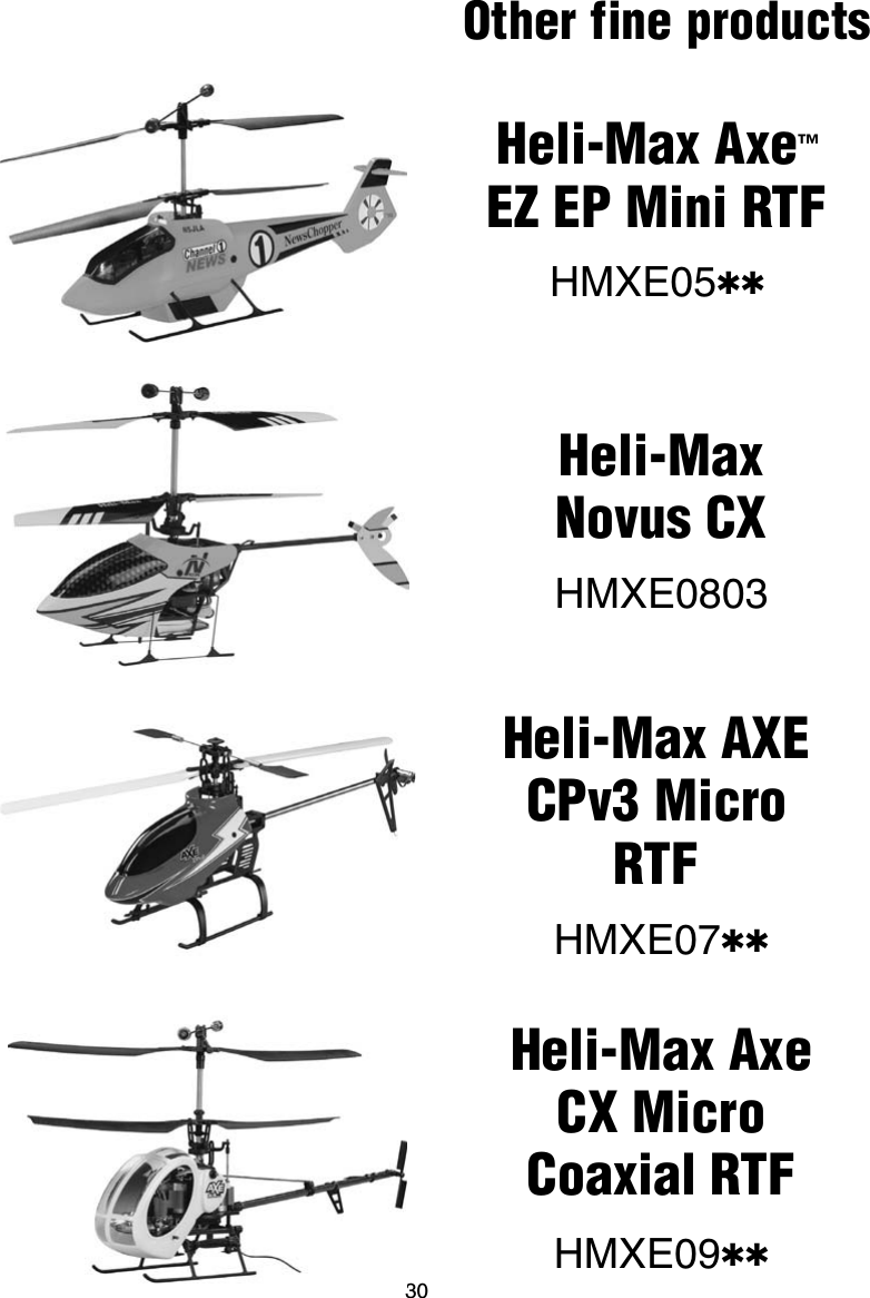 30Other fine products Heli-Max Axe™EZ EP Mini RTFHMXE05✱✱Heli-MaxNovus CXHMXE0803Heli-Max AXE CPv3 Micro RTF HMXE07✱✱Heli-Max Axe CX Micro Coaxial RTFHMXE09✱✱
