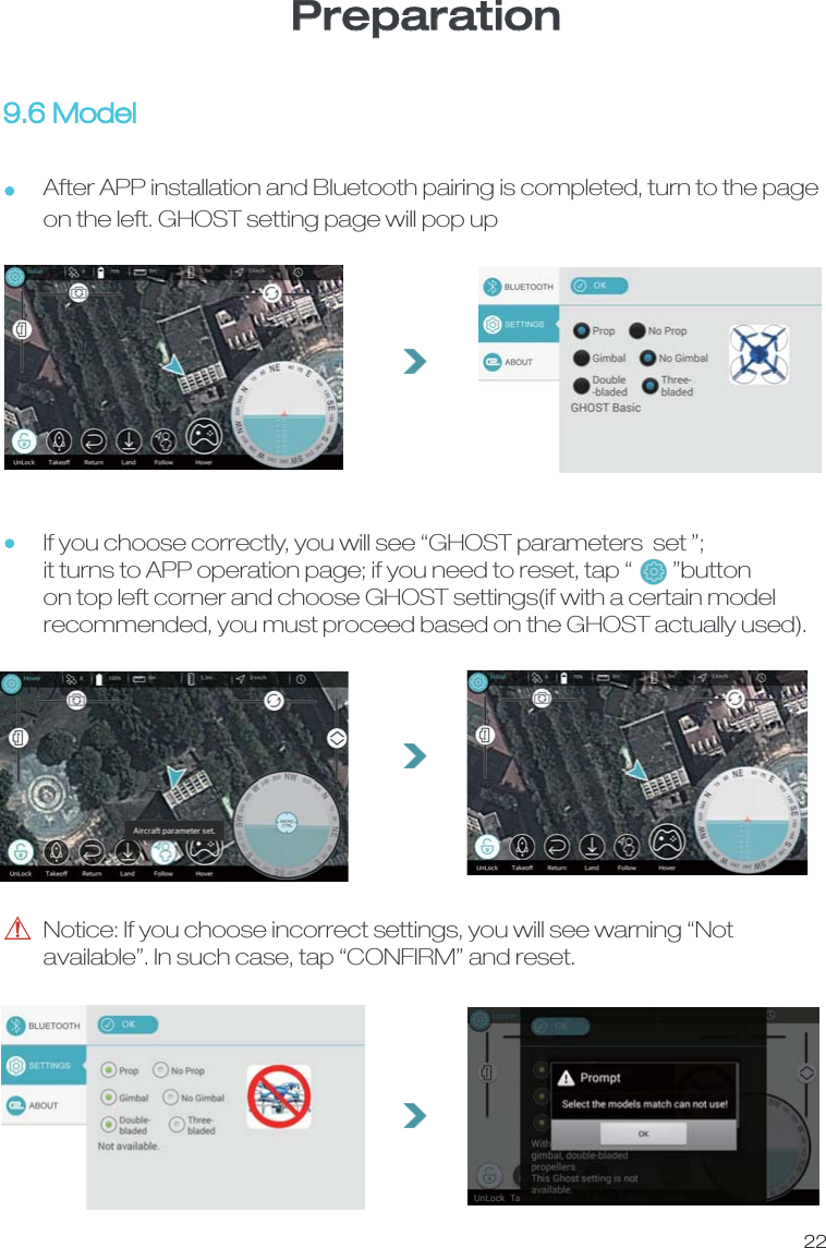 PreparationNotice: If you choose incorrect settings, you will see warning &ldquo;Not available&rdquo;. In such case, tap &ldquo;CONFIRM&rdquo; and reset.9.6 Model After APP installation and Bluetooth pairing is completed, turn to the page on the left. GHOST setting page will pop up22If you choose correctly, you will see &ldquo;GHOST parameters  set &rdquo;;it turns to APP operation page; if you need to reset, tap &ldquo;        &rdquo;button on top left corner and choose GHOST settings(if with a certain model recommended, you must proceed based on the GHOST actually used).