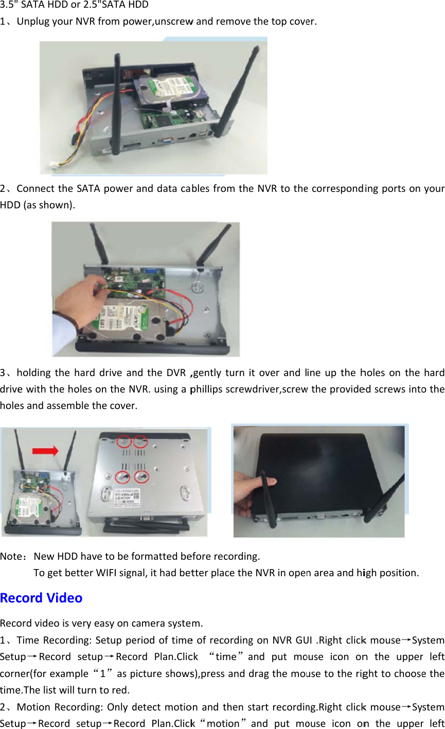 3.5&quot;1、U2、CHDD3、hdriveholeNoteRecReco1、TSetucorntime2、MSetuSATAHDDoUnplugyourConnecttheD(asshown).holdingthehewiththehoesandasseme：NewHDDTogetbecordVideoordvideoisvTimeRecordiup→Recordner(forexampe.ThelistwillMotionRecoup→Recordor2.5&quot;SATAHNVRfrompoSATApowerharddriveanolesontheNblethecoverDhavetobeftterWIFIsignoveryeasyoncing:Setuppesetup→Recople“1”aspturntored.ording:Onlydsetup→RecoHDDower,unscrewanddatacandtheDVR,NVR.usingapr.formattedbenal,ithadbetcamerasysteeriodoftimeordPlan.ClicpictureshowsdetectmotioordPlan.Clickwandremoveblesfromth,gentlyturnphillipsscreweforerecordintterplacethem.eofrecordingck“time”as),pressandonandthensk“motion”ethetopcoveeNVRtotheitoverandlwdriver,screwng.eNVRinopegonNVRGUandputmodragthemoustartrecordinandputmoer.ecorrespondineupthehwtheprovidenareaandhiUI.Rightclickouseicononusetotherigng.Rightclickouseicononingportsonholesontheedscrewsintoighposition.kmouse→Syntheupperghttochoosekmouse→Syntheupperyourhardotheystemrleftetheystemrleft