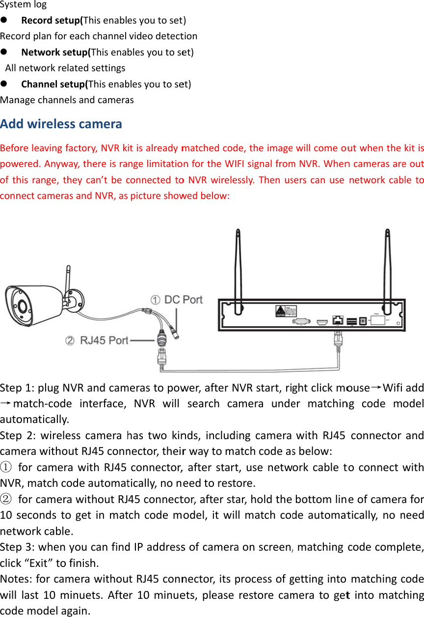 Syst Reco All ManAddBefopowofthconnStep→mautoStepcam①NVR②10snetwStepclickNotwillcodemlogRecordsetuordplanforeNetworksetnetworkrelaChannelsetnagechannelsdwirelessoreleavingfawered.Anywahisrange,thnectcamerasp1:plugNVmatch‐codeomatically.p2:wirelesmerawithouforcameraR,matchcoforcamerasecondstoworkcable.p3:whenyk“Exit”toftes:forcamlast10miemodelagup(Thisenableachchanneltup(Thisenaatedsettingstup(Thisenabsandcamerascameraactory,NVRkay,thereisraeycan’tbecsandNVR,asVRandcaminterface,sscamerahutRJ45connwithRJ45deautomatwithoutRJgetinmat.youcanfindfinish.merawithounuets.Afteain.esyoutosetvideodetectblesyoutoseblesyoutoseasitisalreadymngelimitatioconnectedtopictureshowmerastopowNVRwillhastwokinnector,theirconnector,tically,non45connecttchcodemdIPaddressutRJ45conner10minuet)tionet)et)matchedcodonfortheWIoNVRwirelewedbelow:wer,afterNsearchcands,includirwaytoma,afterstarteedtorestotor,afterstaodel,itwilsofcameranector,itspets,pleasee,theimageFIsignalfromssly.ThenusNVRstart,rimeraundeingcameraatchcodeast,usenetwore.ar,holdthelmatchcodaonscreen,processofgrestorecamwillcomeoumNVR.WhenserscanuseghtclickmoermatchinwithRJ45sbelow:orkcabletbottomlindeautomat,matchingcgettingintomeratogetutwhenthencamerasarenetworkcabouse→Wifingcodemconnectortoconnecteofcameratically,noncodecompmatchingctintomatckitiseoutbletoaddodelandwithaforneedlete,codeching