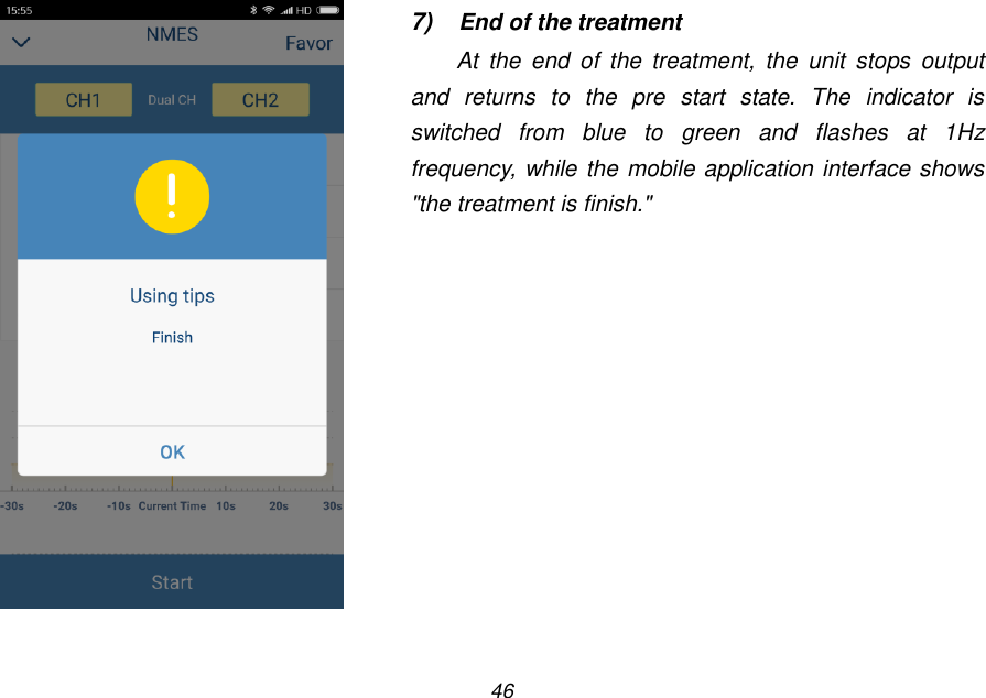 46   7) End of the treatment At  the  end  of  the  treatment,  the  unit  stops  output and  returns  to  the  pre  start  state.  The  indicator  is switched  from  blue  to  green  and  flashes  at  1Hz frequency, while the mobile application interface shows "the treatment is finish." 