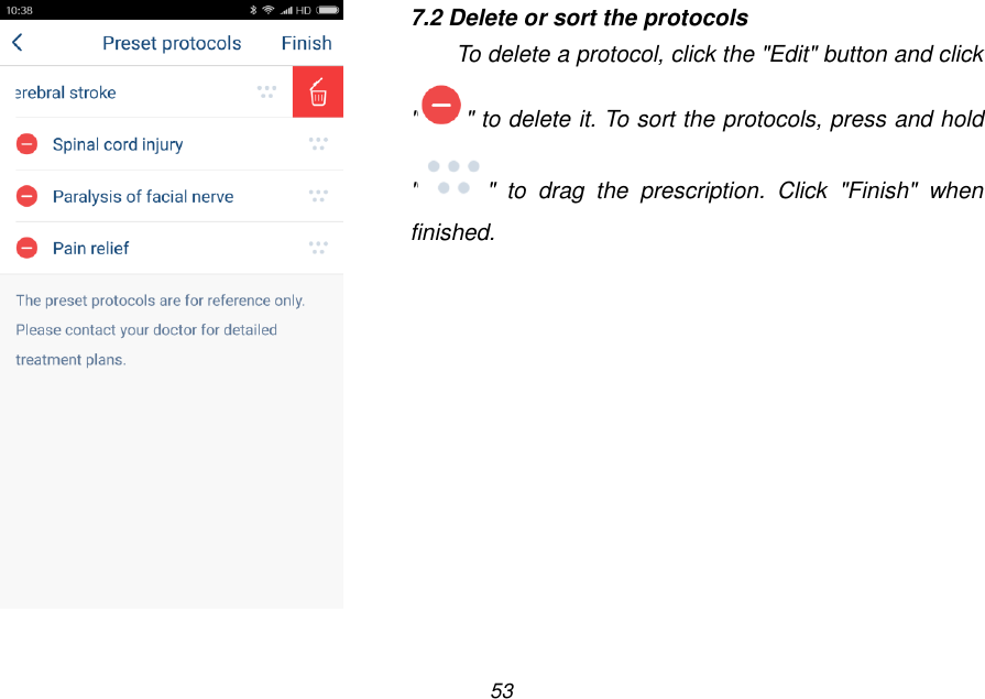53    7.2 Delete or sort the protocols To delete a protocol, click the "Edit" button and click " " to delete it. To sort the protocols, press and hold " "  to  drag  the  prescription.  Click  "Finish"  when finished. 