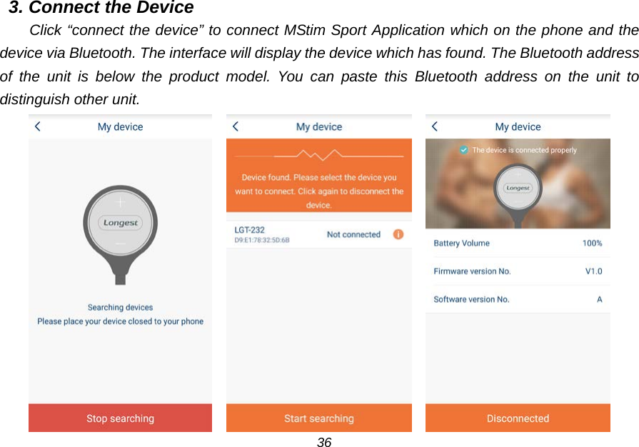 3. Connect the Device Click &ldquo;connect the device&rdquo; to connect MStim Sport Application which on the phone and the device via Bluetooth. The interface will display the device which has found. The Bluetooth address of the unit is below the product model. You can paste this Bluetooth address on the unit to distinguish other unit.        36 