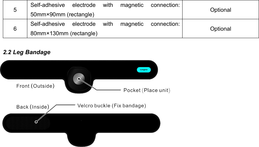 325Self-adhesive electrode with magnetic connection:50mm&times;90mm (rectangle)Optional6Self-adhesive electrode with magnetic connection:80mm&times;130mm (rectangle)Optional2.2 Leg Bandage