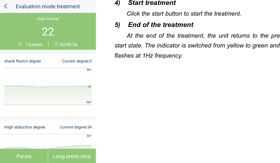 484) Start treatmentClick the start button to start the treatment.5) End of the treatmentAt the end of the treatment, the unit returns to the prestart state. The indicator is switched from yellow to green andflashes at 1Hz frequency.