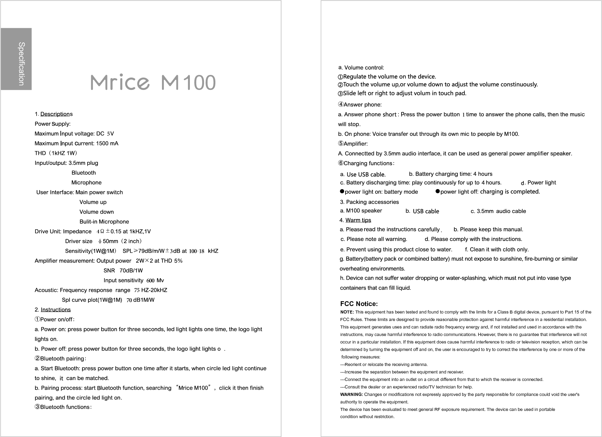 FCC Notice:NOTE: This equipment has been tested and found to comply with the limits for a Class B digital device, pursuant to Part 15 of the FCC Rules. These limits are designed to provide reasonable protection against harmful interference in a residential installation. This equipment generates uses and can radiate radio frequency energy and, if not installed and used in accordance with the instructions, may cause harmful interference to radio communications. However, there is no guarantee that interference will not occur in a particular installation. If this equipment does cause harmful interference to radio or television reception, which can be determined by turning the equipment off and on, the user is encouraged to try to correct the interference by one or more of the following measures: ---Reorient or relocate the receiving antenna.---Increase the separation between the equipment and receiver.  ---Connect the equipment into an outlet on a circuit different from that to which the receiver is connected.---Consult the dealer or an experienced radio/TV technician for help.WARNING: Changes or modifications not expressly approved by the party responsible for compliance could void the user's authority to operate the equipment. The device has been evaluated to meet general RF exposure requirement. The device can be used in portable condition without restriction.