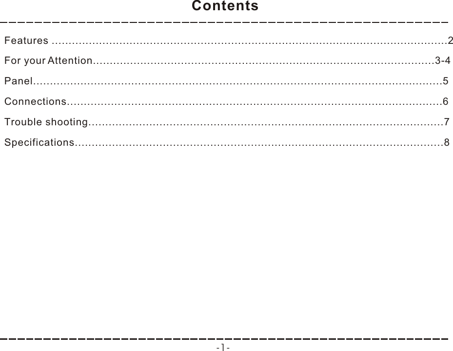 Features .....................................................................................................................2For your Attention.....................................................................................................3-4Panel.........................................................................................................................5Connections...............................................................................................................6Trouble shooting.........................................................................................................7Specifications.............................................................................................................8ContentsContents-1-