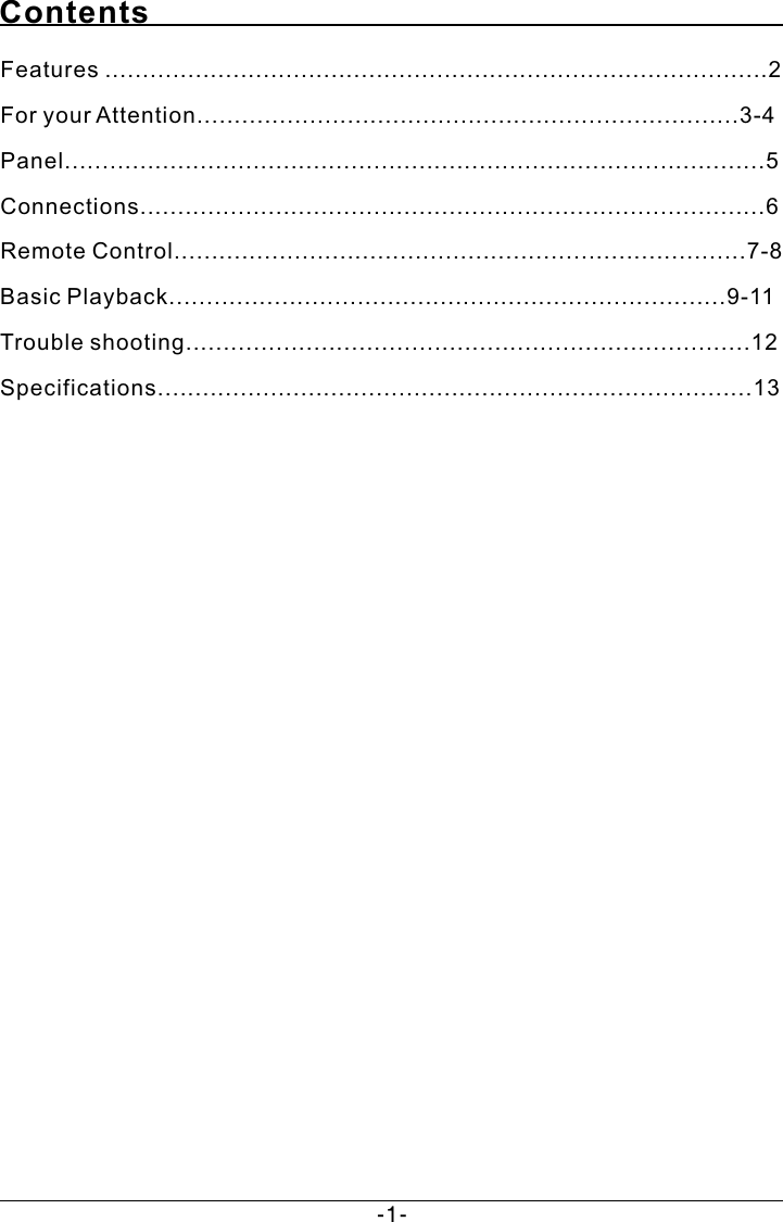 Features ........................................................................................2For your Attention........................................................................3-4Panel.............................................................................................5Connections...................................................................................6Remote Control............................................................................7-8Basic Playback..........................................................................9-11Trouble shooting...........................................................................12Specifications...............................................................................13ContentsContents-1-
