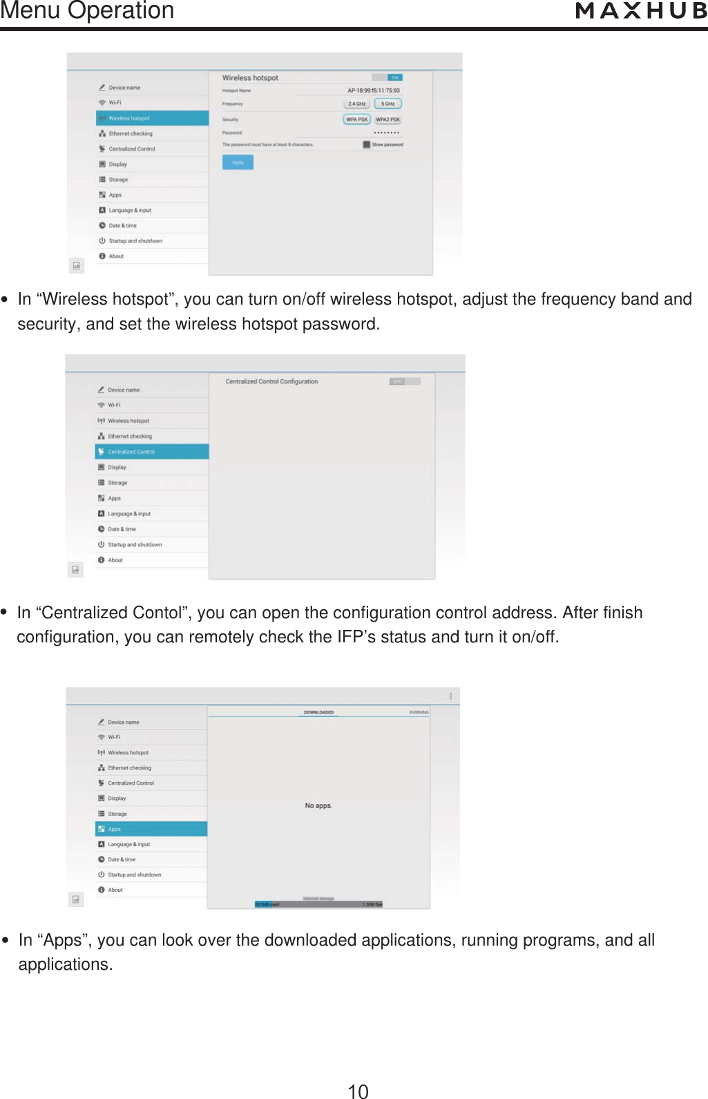 Menu Operation         In “Wireless hotspot”, you can turn on/off wireless hotspot, adjust the frequency band and security, and set the wireless hotspot password.In “Centralized Contol”, you can open the configuration control address. After finish configuration, you can remotely check the IFP’s status and turn it on/off.In “Apps”, you can look over the downloaded applications, running programs, and allapplications.