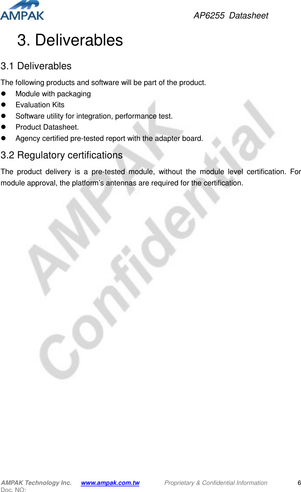 AP6255  Datasheet AMPAK Technology Inc.      www.ampak.com.tw        Proprietary &amp; Confidential Information       Doc. NO:   6 3. Deliverables   3.1 Deliverables The following products and software will be part of the product.   Module with packaging   Evaluation Kits   Software utility for integration, performance test.   Product Datasheet.   Agency certified pre-tested report with the adapter board. 3.2 Regulatory certifications The  product  delivery  is  a  pre-tested  module,  without  the  module  level  certification.  For module approval, the platform’s antennas are required for the certification. 