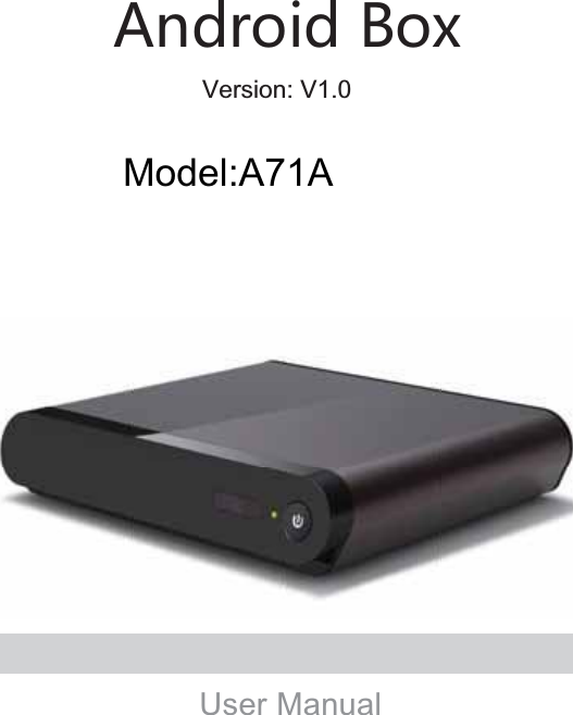 Android BoxUser ManualVersion: V1.0Model:A71A