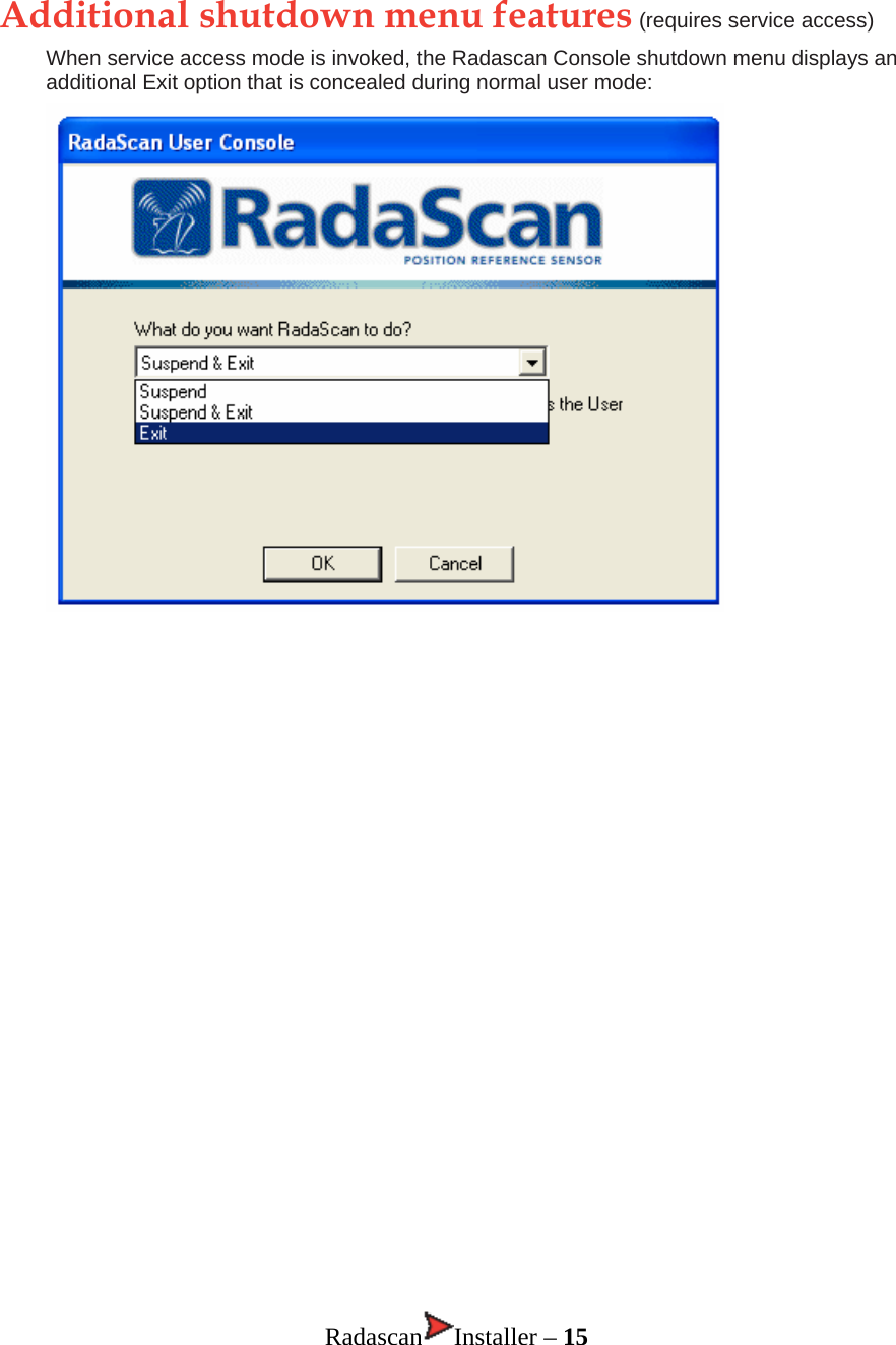 Additional shutdown menu features (requires service access) When service access mode is invoked, the Radascan Console shutdown menu displays an additional Exit option that is concealed during normal user mode:                        Radascan Installer – 15 