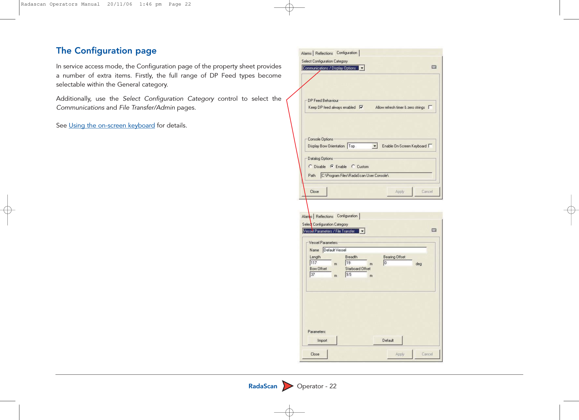 RadaScan Operator - 22The Configuration pageIn service access mode, the Configuration page of the property sheet providesa number of extra items. Firstly, the full range of DP Feed types becomeselectable within the General category.Additionally, use the Select Configuration Category control to select theCommunications and File Transfer/Admin pages. See Using the on-screen keyboardfor details.Radascan Operators Manual  20/11/06  1:46 pm  Page 22