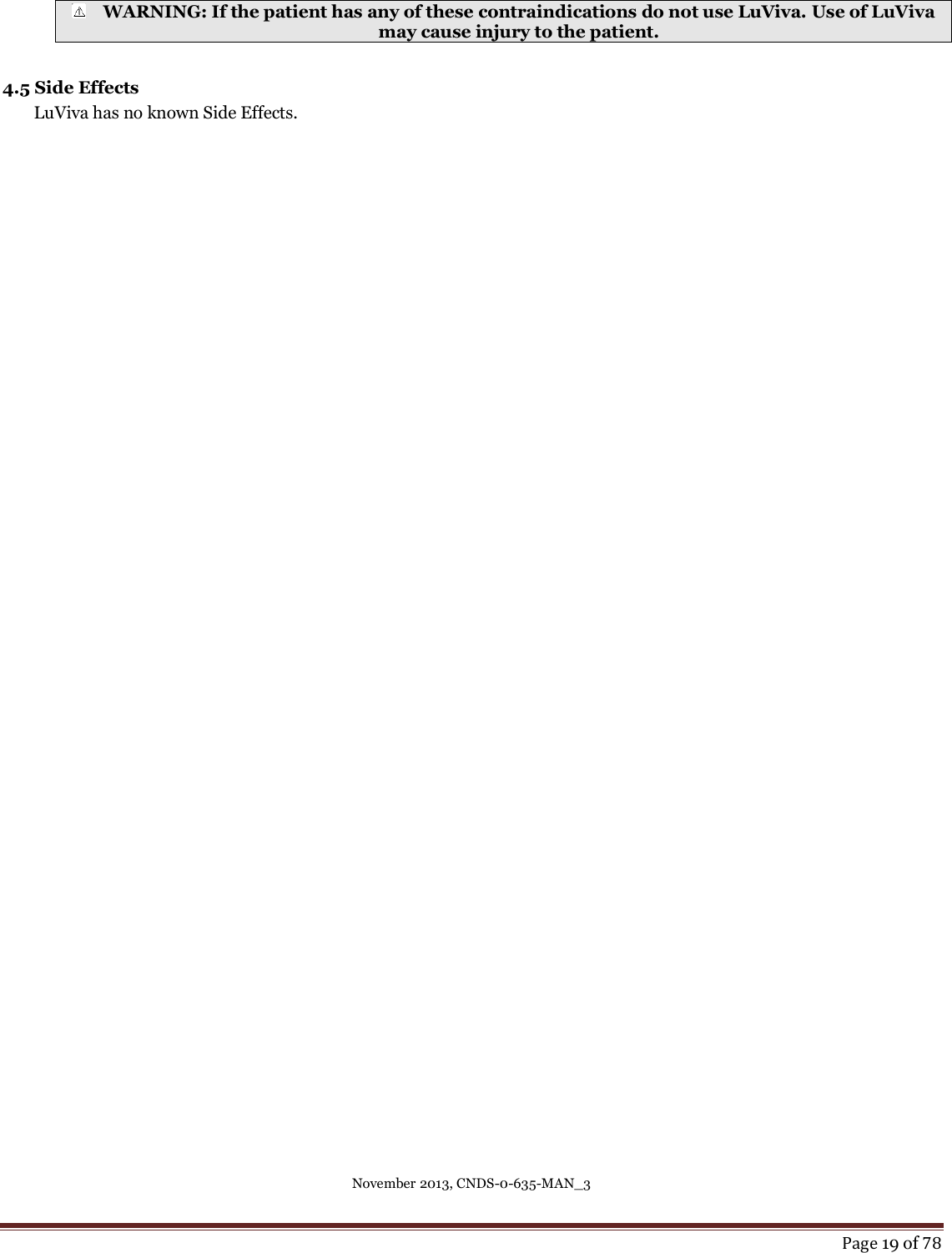 November 2013, CNDS-0-635-MAN_3     Page 19 of 78   WARNING: If the patient has any of these contraindications do not use LuViva. Use of LuViva may cause injury to the patient.  4.5 Side Effects LuViva has no known Side Effects.   