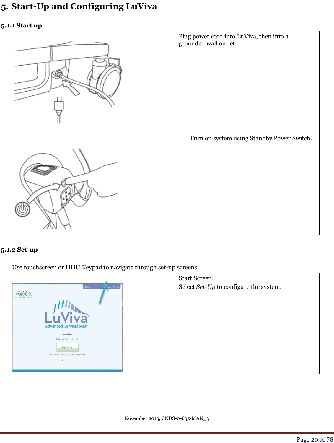 November 2013, CNDS-0-635-MAN_3     Page 20 of 78  5. Start-Up and Configuring LuViva  5.1.1 Start up  Plug power cord into LuViva, then into a grounded wall outlet.  Turn on system using Standby Power Switch.    5.1.2 Set-up  Use touchscreen or HHU Keypad to navigate through set-up screens.   Start Screen.  Select Set-Up to configure the system. 