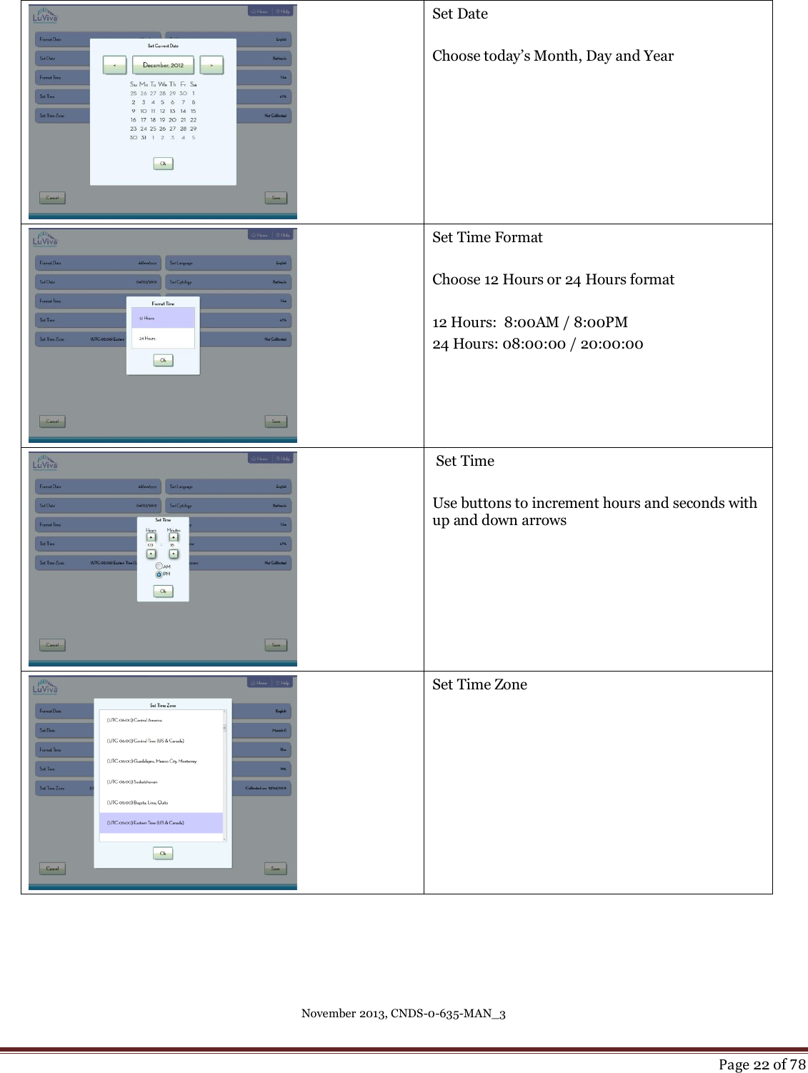 November 2013, CNDS-0-635-MAN_3     Page 22 of 78   Set Date  Choose today’s Month, Day and Year  Set Time Format  Choose 12 Hours or 24 Hours format   12 Hours:  8:00AM / 8:00PM 24 Hours: 08:00:00 / 20:00:00   Set Time  Use buttons to increment hours and seconds with up and down arrows  Set Time Zone    