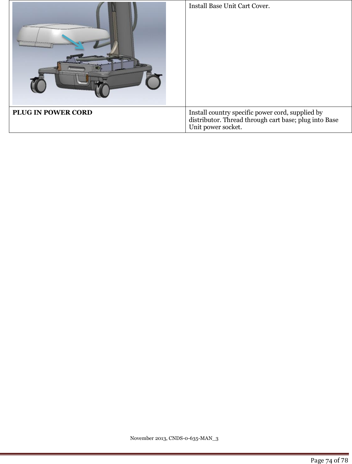 November 2013, CNDS-0-635-MAN_3     Page 74 of 78   Install Base Unit Cart Cover. PLUG IN POWER CORD Install country specific power cord, supplied by distributor. Thread through cart base; plug into Base Unit power socket.   