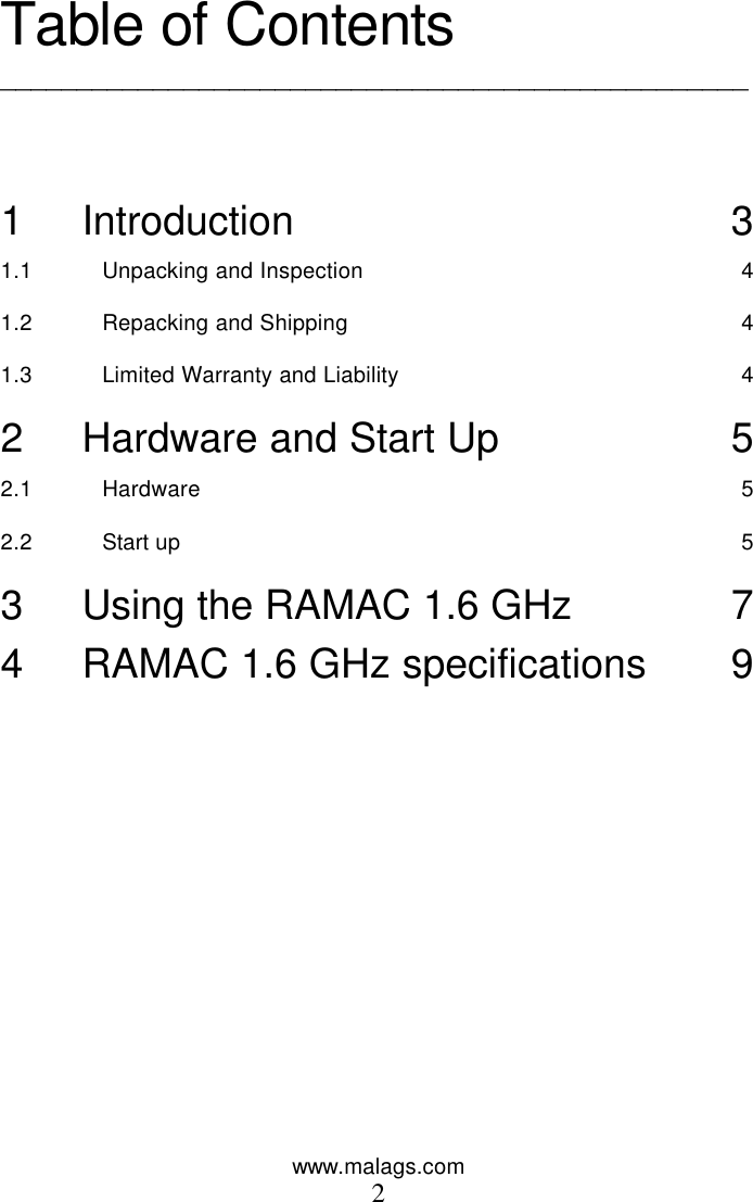 www.malags.com 2  Table of Contents _________________________________________________    1 Introduction 3 1.1 Unpacking and Inspection 4 1.2 Repacking and Shipping 4 1.3 Limited Warranty and Liability 4 2 Hardware and Start Up 5 2.1 Hardware 5 2.2 Start up 5 3 Using the RAMAC 1.6 GHz 7 4 RAMAC 1.6 GHz specifications 9  