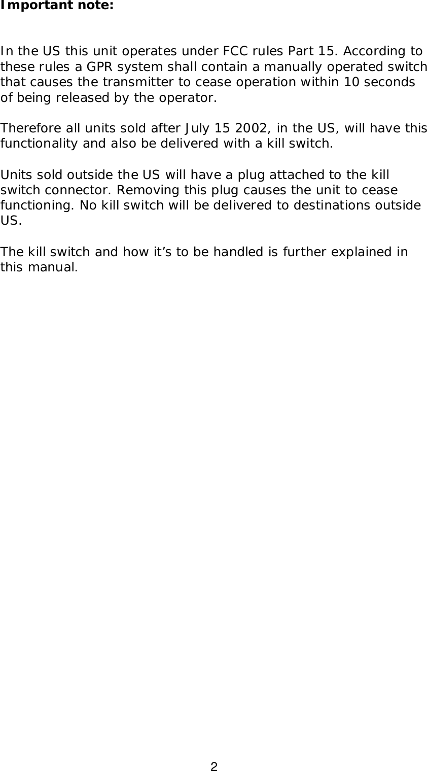 2Important note:In the US this unit operates under FCC rules Part 15. According tothese rules a GPR system shall contain a manually operated switchthat causes the transmitter to cease operation within 10 secondsof being released by the operator.Therefore all units sold after July 15 2002, in the US, will have thisfunctionality and also be delivered with a kill switch.Units sold outside the US will have a plug attached to the killswitch connector. Removing this plug causes the unit to ceasefunctioning. No kill switch will be delivered to destinations outsideUS.The kill switch and how it’s to be handled is further explained inthis manual.