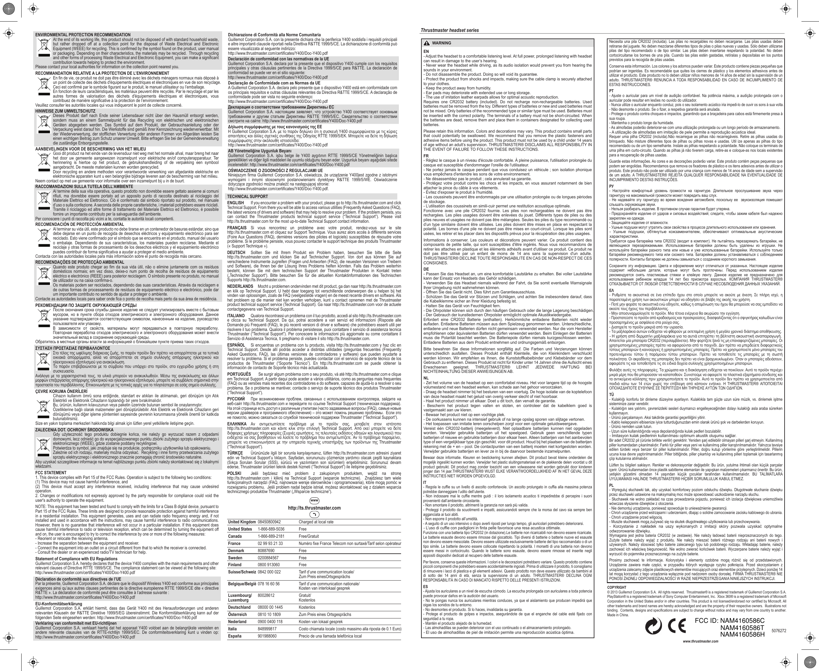 COPYRIGHT © 2013 Guillemot Corporation S.A.  All rights reserved.  Thrustmaster® is a registered trademark of Guillemot Corporation S.A.  PlayStation® is a registered trademark of Sony Computer Entertainment, Inc.  Xbox 360® is a registered trademark of Microsoft Corporation in the United States and/or in other countries. This product is not licensed/endorsed nor certified by Microsoft. All other trademarks and brand names are hereby acknowledged and are the property of their respective owners.  Illustrations not binding.  Contents, designs and specifications are subject to change without notice and may vary from one country to another.  Made in China.5076272TECHNICAL SUPPORTENGLISH If you encounter a problem with your product, please go to http://ts.thrustmaster.com and click Technical Support. From there you will be able to access various utilities (Frequently Asked Questions (FAQ), the latest versions of drivers and software) that may help to resolve your problem. If the problem persists, you can contact the Thrustmaster products technical support service (“Technical Support”). Please visit http://ts.thrustmaster.com for the most up-to-date Technical Support contact information.FRANÇAIS Si vous rencontrez un problème avec votre produit, rendez-vous sur le site http://ts.thrustmaster.com et cliquez sur Support Technique. Vous aurez alors accès à différents services (Foire Aux Questions (FAQ), dernières versions des pilotes et logiciels) susceptibles de résoudre votre problème. Si le problème persiste, vous pouvez contacter le support technique des produits Thrustmaster (« Support Technique »).DEUTSCH  Sollten Sie mit Ihrem Produkt ein Problem haben, besuchen Sie bitte die Seite http://ts.thrustmaster.com und klicken Sie auf Technischer Support. Von dort aus können Sie auf verschiedene Instrumente zugreifen (Fragen und Antworten (FAQ), die neuesten Versionen von Treibern und Software), die Ihnen bei der Lösung Ihres Problems helfen könnten. Falls das Problem weiterhin besteht, können Sie mit dem technischen Support der Thrustmaster Produkten in Kontakt treten („Technischer Support“). Bitte besuchen Sie für die aktuellen Kontaktinformationen des Technischen Supports http://ts.thrustmaster.com.NEDERLANDS     Mocht u problemen ondervinden met dit product, ga dan naar http://ts.thrustmaster.com en klik op Technical Support. U hebt daar toegang tot verschillende onderwerpen die u helpen bij het vinden van oplossingen, zoals de FAQ (veelgestelde vragen) en de meest recente drivers en software. Als het probleem op die manier niet kan worden verholpen, kunt u contact opnemen met de Thrustmaster product technical support service (Technical Support). Ga naar http://ts.thrustmaster.com voor de actuele contactgegevens van Technical Support.ITALIANO  Qualora riscontrassi un problema con il tuo prodotto, accedi al sito http://ts.thrustmaster.com e clicca su Technical Support. Da qui, potrai accedere a vari servizi ed informazioni (Risposte alle Domande più Frequenti (FAQ), le più recenti versioni di driver e software) che potrebbero esserti utili per risolvere il tuo problema. Qualora il problema persistesse, puoi contattare il servizio di assistenza tecnica Thrustmaster (“Technical Support”). Per conoscere le informazioni più aggiornate su come contattare il Servizio di Assistenza Tecnica, ti preghiamo di visitare il sito http://ts.thrustmaster.com.ESPAÑOL  Si encuentras un problema con tu producto, visita http://ts.thrustmaster.com y haz clic en Technical Support. Desde allí podrás acceder a distintas utilidades (preguntas frecuentes (Frequently Asked Questions, FAQ), las últimas versiones de controladores y software) que pueden ayudarte a resolver tu problema. Si el problema persiste, puedes contactar con el servicio de soporte técnico de los productos de Thrustmaster (“Soporte Técnico”). En http://ts.thrustmaster.com se puede obtener la información de contacto de Soporte técnico más actualizada.PORTUGUÊS        Se surgir algum problema com o seu produto, vá até http://ts.thrustmaster.com e clique em Technical Support. A partir daqui pode aceder a vários utilitários, como as perguntas mais frequentes (FAQ) ou as versões mais recentes dos controladores e do software, capazes de ajudá-lo a resolver o seu problema. Se o problema se mantiver, contacte o serviço de suporte técnico dos produtos Thrustmaster (“Technical Support”).РУССКИЙ  При  возникновении  проблем,  связанных  с  использованием  контроллера,  зайдите  на веб-сайт http://ts.thrustmaster.com и перейдите по ссылке Technical Support (техническая поддержка).  На этой странице есть доступ к различным утилитам (часто задаваемые вопросы (FAQ), самые новые версии драйверов и программного обеспечения) – это может помочь решению проблемы.  Если это не помогло, можно связаться со службой технической поддержки Thrustmaster (“Technical Support”).ΕΛΛΗΝΙΚΑ  Αν  αντιμετωπίσετε  πρόβλημα  με  το  προϊόν  σας,  μεταβείτε  στον  ιστότοπο http://ts.thrustmaster.com  και  κάντε  κλικ  στην  επιλογή  Technical  Support.  Από  εκεί  μπορείτε  να  δείτε διάφορες χρήσιμες πληροφορίες (Συχνές ερωτήσεις, τις τελευταίες εκδόσεις οδηγών και λογισμικού) που ενδέχεται να σας βοηθήσουν να λύσετε το πρόβλημα που αντιμετωπίζετε. Αν το πρόβλημα παραμείνει, μπορείτε να επικοινωνήσετε με  την  υπηρεσία τεχνικής υποστήριξης των προϊόντων  της Thrustmaster (“Technical Support”).TÜRKÇE Ürününüzle ilgili bir sorunla karşılaşırsanız, lütfen http://ts.thrustmaster.com adresini ziyaret edin ve Technical Support’u tıklayın. Sayfadan, sorununuzu çözmenize yardımcı olacak çeşitli kaynaklara (Sıkça  Sorulan  Sorular  (SSS),  sürücü  ve  yazılımların  son  sürümleri)  erişebilirsiniz.  Sorununuz  devam ederse, Thrustmaster ürünleri teknik destek hizmeti (“Technical Support”) ile iletişime geçebilirsiniz.POLSKI  Jeśli  będziesz  mieć  problem  z  zakupionym  produktem,  wejdź  na  stronę http://ts.thrustmaster.com i kliknij na Technical Support (wsparcie techniczne).  Znajdziesz tam wiele funkcjonalnych narzędzi (FAQ, najnowsze wersje sterowników i oprogramowania), które mogą pomóc w rozwiązaniu problemu.  Jeśli problem nadal będzie istniał, możesz skontaktować się z działem wsparcia technicznego produktów Thrustmaster („Wsparcie techniczne”). ENVIRONMENTAL PROTECTION RECOMMENDATIONAt the end of its working life, this product should not be disposed of with standard household waste, but rather dropped off at a collection point for the disposal of Waste Electrical and Electronic Equipment (WEEE) for recycling. This is confirmed by the symbol found on the product, user manual or packaging. Depending on their characteristics, the materials may be recycled.  Through recycling and other forms of processing Waste Electrical and Electronic Equipment, you can make a significant contribution towards helping to protect the environment. Please contact your local authorities for information on the collection point nearest you.RECOMMANDATION RELATIVE A LA PROTECTION DE L’ENVIRONNEMENTEn fin de vie, ce produit ne doit pas être éliminé avec les déchets ménagers normaux mais déposé à un point de collecte des déchets d&apos;équipements électriques et électroniques en vue de son recyclage. Ceci est confirmé par le symbole figurant sur le produit, le manuel utilisateur ou l’emballage. En fonction de leurs caractéristiques, les matériaux peuvent être recyclés. Par le recyclage et par les autres formes de valorisation des déchets d&apos;équipements électriques et électroniques, vous contribuez de manière significative à la protection de l’environnement.Veuillez consulter les autorités locales qui vous indiqueront le point de collecte concerné.HINWEISE ZUM UMWELTSCHUTZDieses Produkt darf nach Ende seiner Lebensdauer nicht über den Hausmüll entsorgt werden, sondern muss an einem Sammelpunkt für das Recycling von elektrischen und elektronischen Geräten abgegeben werden. Das Symbol auf dem Produkt, der Gebrauchsanleitung oder der Verpackung weist darauf hin. Die Werkstoffe sind gemäß ihrer Kennzeichnung wiederverwertbar. Mit der Wiederverwertung, der stofflichen Verwertung oder anderen Formen von Altgeräten leisten Sie einen wichtigen Beitrag zum Schutz unserer Umwelt. Bitte erfragen Sie bei der Gemeindeverwaltung die zuständige Entsorgungsstelle.AANBEVELINGEN VOOR DE BESCHERMING VAN HET MILIEUGooi dit product na het einde van de levensduur niet weg met het normale afval, maar breng het naar het door uw gemeente aangewezen inzamelpunt voor elektrische en/of computerapparatuur. Ter herinnering is hiertoe op het product, de gebruikshandleiding of de verpakking een symbool aangebracht. De meeste materialen kunnen worden gerecycled. Door recycling en andere methoden voor verantwoorde verwerking van afgedankte elektrische en elektronische apparaten kunt u een belangrijke bijdrage leveren aan de bescherming van het milieu. Neem contact op met uw gemeente voor informatie over een inzamelpunt bij u in de buurt.RACCOMANDAZIONI SULLA TUTELA DELL’AMBIENTEAl termine della sua vita operativa, questo prodotto non dovrebbe essere gettato assieme ai comuni rifiuti, ma dovrebbe essere portato ad un apposito punto di raccolta destinato al riciclaggio del Materiale Elettrico ed Elettronico. Ciò è confermato dal simbolo riportato sul prodotto, nel manuale d’uso o sulla confezione. A seconda delle proprie caratteristiche, i materiali potrebbero essere riciclati. Tramite il riciclaggio ed altre forme di trattamento del Materiale Elettrico ed Elettronico, è possibile fornire un importante contributo per la salvaguardia dell’ambiente. Per conoscere i punti di raccolta più vicini a te, contatta le autorità locali competenti.RECOMENDACIÓN DE PROTECCIÓN AMBIENTALAl terminar su vida útil, este producto no debe tirarse en un contenedor de basuras estándar, sino que debe dejarse en un punto de recogida de desechos eléctricos y equipamiento electrónico para ser reciclado. Esto viene confirmado por el símbolo que se encuentra en el producto, manual del usuario o embalaje. Dependiendo de sus características, los materiales pueden reciclarse. Mediante el reciclaje y otras formas de procesamiento de los desechos eléctricos y el equipamiento electrónico puedes contribuir de forma significativa a ayudar a proteger el medio ambiente.Contacta con las autoridades locales para más información sobre el punto de recogida más cercano.RECOMENDAÇÕES DE PROTECÇÃO AMBIENTALQuando este produto chegar ao fim da sua vida útil, não o elimine juntamente com os resíduos domésticos normais; em vez disso, deixe-o num ponto de recolha de resíduos de equipamento eléctrico e electrónico (REEE) para posterior reciclagem. O símbolo presente no produto, no manual de utilizador ou na caixa confirma-o. Os materiais podem ser reciclados, dependendo das suas características. Através da reciclagem e de outras formas de processamento de resíduos de equipamento eléctrico e electrónico, pode dar um importante contributo no sentido de ajudar a proteger o ambiente. Contacte as autoridades locais para saber onde fica o ponto de recolha mais perto da sua área de residência.РЕКОМЕНДАЦИИ ПО ЗАЩИТЕ ОКРУЖАЮЩЕЙ СРЕДЫПосле окончания срока службы данное изделие не следует утилизировать вместе с бытовым мусором,  но  в  пункте  сбора  отходов  электрического  и  электронного  оборудования.  Данное указание подтверждается соответствующим символом, нанесенным на изделие, руководство пользователя или упаковку. В  зависимости  от  свойств,  материалы  могут  передаваться  в  повторную  переработку.  Повторная переработка отходов электрического и электронного оборудования может внести значительный вклад в сохранение окружающей среды. Обратитесь в местные органы власти за информацией о ближайшем пункте приема таких отходов.ΣΥΣΤΑΣΗ ΠΡΟΣΤΑΣΙΑΣ ΠΕΡΙΒΑΛΛΟΝΤΟΣΣτο τέλος της ωφέλιμης διάρκειας ζωής, το παρόν προϊόν δεν πρέπει να απορρίπτεται με τα τυπικά οικιακά  απορρίμματα,  αλλά  να  απορρίπτεται  σε  σημείο  συλλογής  απόρριψης  ηλεκτρικού  και ηλεκτρονικού εξοπλισμού για ανακύκλωση.Το παρόν επιβεβαιώνεται με το σύμβολο που υπάρχει στο προϊόν, στο εγχειρίδιο χρήσης ή στη συσκευασία. Ανάλογα  με  τα  χαρακτηριστικά  τους,  τα  υλικά  μπορούν  να  ανακυκλωθούν.  Μέσω  της  ανακύκλωσης  και  άλλων μορφών επεξεργασίας απόρριψης ηλεκτρικού και ηλεκτρονικού εξοπλισμού, μπορείτε να συμβάλετε σημαντικά στην προστασία του περιβάλλοντος. Επικοινωνήστε με τις τοπικές αρχές για το πλησιέστερο σε εσάς σημείο συλλογής.ÇEVRE KORUMA ÖNERİLERİCihazın  kullanım  ömrü  sona  erdiğinde,  standart  ev  atıkları  ile  atılmamalı,  geri  dönüşüm  için Atık Elektrikli ve Elektronik Cihazların toplandığı bir yere bırakılmalıdır.Bu, ürünün, kullanım kılavuzunun veya paketin üzerinde bulunan sembol ile onaylanmıştır. Özelliklerine bağlı olarak malzemeler geri dönüştürülebilir. Atık Elektrik ve Elektronik Cihazların geri dönüşümü veya diğer işleme yöntemleri sayesinde çevrenin korunmasına yönelik önemli bir katkıda bulunabilirsiniz.Size en yakın toplama merkezleri hakkında bilgi almak için lütfen yerel yetkililerle iletişime geçin.ZALECENIA DOT. OCHRONY ŚRODOWISKAGdy  użyteczność  tego  produktu  dobiegnie  końca,  nie  należy  go  wyrzucać  razem  z  odpadami domowymi, lecz odnieść go do wyspecjalizowanego punktu zbiórki zużytego sprzętu elektrycznego i elektronicznego (WEEE), gdzie zostanie poddany recyklingowi.Potwierdza to symbol, jaki znajduje się na produkcie, podręczniku użytkownika lub opakowaniu. Zależnie od ich rodzaju, materiały można odzyskać.  Recykling i inne formy przetwarzania zużytego sprzętu elektrycznego i elektronicznego znacznie pomagają chronić środowisko naturalne. Aby uzyskać szczegółowe informacje na temat najbliższego punktu zbiórki należy skontaktować się z lokalnymi władzami.FCC STATEMENT1. This device complies with Part 15 of the FCC Rules. Operation is subject to the following two conditions:(1) This device may not cause harmful interference, and(2) This device must accept any interference received, including interference that may cause undesired operation.2. Changes or modifications not expressly approved by the party responsible for compliance could void the user&apos;s authority to operate the equipment.NOTE: This equipment has been tested and found to comply with the limits for a Class B digital device, pursuant to Part 15 of the FCC Rules. These limits are designed to provide reasonable protection against harmful interference in a residential installation. This equipment generates, uses and can radiate radio frequency energy and, if not installed and used in accordance with the instructions, may cause harmful interference to radio communications. However, there is no guarantee that interference will not occur in a particular installation. If this equipment does cause harmful interference to radio or television reception, which can be determined by turning the equipment off and on, the user is encouraged to try to correct the interference by one or more of the following measures:- Reorient or relocate the receiving antenna.- Increase the separation between the equipment and receiver.- Connect the equipment into an outlet on a circuit different from that to which the receiver is connected.- Consult the dealer or an experienced radio/TV technician for help.Statement of Compliance with EU RegulationsGuillemot Corporation S.A. hereby declares that the device Y400 complies with the main requirements and other relevant clauses of Directive RTTE 1999/5/CE. The compliance statement can be viewed at the following site: http://www.thrustmaster.com/certificates/Y400/Doc-Y400.pdfDéclaration de conformité aux directives de l’UEPar la présente, Guillemot Corporation S.A. déclare que le dispositif Wireless Y400 est conforme aux principales exigences ainsi qu’aux autres clauses pertinentes de la directive européenne RTTE 1999/5/CE dite « directive R&amp;TTE ». La déclaration de conformité peut être consultée à l’adresse suivante : http://www.thrustmaster.com/certificates/Y400/Doc-Y400.pdfEU-KonformitätserklärungGuillemot Corporation S.A. erklärt hiermit, dass das Gerät Y400 mit des Herausforderungen und anderen relevanten Klauseln der R&amp;TTE Direktive 1999/5/EG übereinstimmt. Die Konformitätserklärung kann auf der folgenden Seite eingesehen werden: http://www.thrustmaster.com/certificates/Y400/Doc-Y400.pdfVerklaring van conformiteit met EU-richtlijnenGuillemot Corporation S.A. verklaart hierbij dat het apparaat Y400 voldoet aan de belangrijkste vereisten en andere relevante clausules van de RTTE-richtlijn 1999/5/EC. De conformiteitsverklaring kunt u vinden op: http://www.thrustmaster.com/certificates/Y400/Doc-Y400.pdfThrustmaster headset seriesWARNINGEN- Adjust the headset to a comfortable listening level. At full power, prolonged listening with headset can result in damage to the user’s hearing.- Never wear the headset while driving, as its audio isolation would prevent you from hearing the sounds in your environment.- Do not disassemble the product. Doing so will void its guarantee.- Protect the product from shocks and impacts, making sure the cable clamp is securely attached to your clothes.- Keep the product away from humidity.- Ear pads may deteriorate with extended use or long storage.- The use of imitation leather earpads allows for optimal acoustic reproduction.Requires one CR2032 battery (included). Do not recharge non-rechargeable batteries. Used batteries must be removed from the toy. Different types of batteries or new and used batteries must not be mixed. Only batteries of the recommended type or similar type must be used. Batteries must be inserted with the correct polarity. The terminals of a battery must not be short-circuited. When the batteries are dead, remove them and place them in containers designated for collecting used batteries.Please retain this information. Colors and decorations may vary. This product contains small parts that could potentially be swallowed. We recommend that you remove the plastic fasteners and adhesive items before using the product. This product must not be used by a child under 14 years of age without an adult’s supervision. THRUSTMASTER® DISCLAIMS ALL RESPONSIBILITY IN THE EVENT OF FAILURE TO FOLLOW THESE INSTRUCTIONS.FR- Réglez le casque à un niveau d&apos;écoute confortable. À pleine puissance, l&apos;utilisation prolongée du casque est susceptible d&apos;endommager l&apos;oreille de l&apos;utilisateur.- Ne portez jamais le casque pendant que vous conduisez un véhicule ; son isolation phonique vous empêchera d&apos;entendre les sons de votre environnement.- Ne désassemblez pas le produit ; cela annulerait sa garantie.- Protégez votre produit contre les chocs et les impacts, en vous assurant notamment de bien attacher la pince du câble à vos vêtements.- Évitez d&apos;exposer le produit à l&apos;humidité.- Les coussinets peuvent être endommagés par une utilisation prolongée ou de longues périodes de stockage.- L’utilisation des coussinets en simili-cuir permet une restitution acoustique optimale.Fonctionne avec une pile CR2032 fournie. Les piles non rechargeables ne doivent pas être rechargées. Les piles usagées doivent être enlevées du jouet. Différents types de piles ou des piles neuves et usagées ne doivent pas être mélangées. Seules les piles du type recommandé ou d’un type similaire doivent être utilisées. Les piles doivent être mises en place en respectant la polarité. Les bornes d&apos;une pile ne doivent pas être mises en court-circuit. Lorsque les piles sont usées, les retirer et les placer dans les dispositifs prévus pour la récupération des piles usagées.Informations à conserver. Les couleurs et décorations peuvent varier. Ce produit contient des composants de petite taille, qui sont susceptibles d&apos;être ingérés. Nous vous recommandons de retirer les attaches en plastique et les éléments adhésifs avant d&apos;utiliser ce produit. Ce produit ne doit pas être utilisé par un enfant de moins de 14 ans sans la supervision d&apos;un adulte. THRUSTMASTER® DECLINE TOUTE RESPONSABILITE EN CAS DE NON-RESPECT DE CES CONSIGNES.DE- Passen Sie das Headset an, um eine komfortable Lautstärke zu erhalten. Bei voller Lautstärke kann der Einsatz von Headsets das Gehör schädigen.- Verwenden Sie das Headset niemals während der Fahrt, da Sie somit eventuelle Warnsignale Ihrer Umgebung nicht wahrnehmen können.- Öffnen Sie das Gerät nicht. Dies führt zum Garantieausschluss.- Schützen Sie das Gerät vor Stürzen und Schlägen, und achten Sie insbesondere darauf, dass die Kabelklemme sicher an Ihrer Kleidung befestig ist.- Halten Sie das Gerät von Feuchtigkeit fern.- Die Ohrpolster können sich durch den häufigen Gebrauch oder die lange Lagerung beschädigen.- Der Gebrauch der kunstledernen Ohrpolster ermöglicht optimale Akustikwiedergabe.Erfordert eine CR2032 Batterie (enthalten). Herkömmliche entladene Batterien nicht wieder aufladen. Entladene Batterien müssen aus dem Spielzeug genommen werden. Unterschiedliche, entladene und neue Batterien dürfen nicht gemeinsam verwendet werden. Nur die vom Hersteller empfohlenen oder äquivalenten Batterien dürfen verwendet werden. Beim Einlegen der Batterien muss die Polarität beachtet werden. Die Batteriepole dürfen niemals kurzgeschlossen werden. Entladene Batterien aus dem Produkt entnehmen und ordnungsgemäß entsorgen.Bitte bewahren Sie diese Informationen sorgfältig auf. Die Farben und Verzierungen können unterschiedlich ausfallen. Dieses Produkt enthält Kleinteile, die von Kleinkindern verschluckt werden können. Wir empfehlen es Ihnen, die Kunststoffkabelbinder und Klebebänder vor dem Gebrauch zu entfernen. Dieses Produkt ist nicht für Kinder unter 14 Jahren ohne die Aufsicht eines Erwachsenen geeignet. THRUSTMASTER® LEHNT JEDWEDE HAFTUNG BEI NICHTEINHALTUNG DIESER ANWEISUNGEN AB.NL- Zet het volume van de headset op een comfortabel niveau. Het voor langere tijd op de hoogste volumestand met een headset werken, kan schade aan het gehoor veroorzaken.- Draag de headset nimmer bij het besturen van een voertuig. De hoge isolatie van de koptelefoon van deze headset maakt het geluid van overig verkeer slecht of niet hoorbaar.- Haal het product nimmer uit elkaar. Doet u dit toch, dan vervalt de garantie.- Bescherm het product tegen vallen en stoten, en controleer dat de kabelklem goed is vastgemaakt aan uw kleren.- Bewaar het product niet op een vochtige plek.- De oorkussens kunnen na intensief gebruik of na lange opslag sporen van slijtage vertonen.- Het toepassen van imitatie leren oorschelpen zorgt voor een optimale geluidsweergave.Vereist één CR2032-batterij (meegeleverd). Niet oplaadbare batterijen kunnen niet opgeladen worden. Verwijder gebruikte batterijen uit het speelgoed. Gebruik geen verschillende typen batterijen of nieuwe en gebruikte batterijen door elkaar heen. Alleen batterijen van het aanbevolen type of een vergelijkbaar type zijn geschikt. voor dit product. Houd bij het plaatsen van de batterijen rekening met de + en – pool. De contactpunten van een batterij moeten niet kortgesloten worden. Verwijder gebruikte batterijen en lever ze in bij de daarvoor bestemde inzamelpunten.Bewaar deze informatie. Kleuren en bestickering kunnen afwijken. Dit product bevat kleine onderdelen die mogelijk ingeslikt kunnen worden. Verwijder het plastic sluitingsmateriaal en de plakkende delen voordat u dit product gebruikt. Dit product mag zonder toezicht van een volwassene niet worden gebruikt door kinderen jonger dan 14 jaar.THRUSTMASTER® WIJST ELKE VERANTWOORDELIJKHEID AF IN HET GEVAL DEZE INSTRUCTIES NIET WORDEN OPGEVOLGD.IT- Regola le cuffie su un livello di ascolto confortevole. Un ascolto prolungato in cuffia alla massima potenza potrebbe danneggiare l’udito dell’utente.- Non indossare mai le cuffie mentre guidi : il loro isolamento acustico ti impedirebbe di percepire i suoni provenienti dall’ambiente circostante.- Non smontare il prodotto, altrimenti la garanzia non sarà più valida.- Proteggi il prodotto da scuotimenti e impatti, assicurandoti sempre che la morsa del cavo sia sempre ben agganciata ai tuoi abiti.- Non esporre il prodotto all’umidità.- A seguito di un uso intensivo o dopo averli riposti per lungo tempo, gli auricolari potrebbero deteriorarsi.- L’uso di cuffie con padiglioni in finta pelle favorisce una resa acustica ottimale.Funziona con una batteria tipo CR2032 (in dotazione).Le batterie non ricaricabili non devono essere ricaricate. Le batterie esauste devono essere rimosse dal giocattolo. Tipi diversi di batterie o batterie nuove ed esauste non devono essere mescolate. Devono essere utilizzate esclusivamente batterie del tipo raccomandato o di un tipo simile. Le batterie devono essere collocate rispettando la polarità. I morsetti di una batteria non devono essere messi in cortocircuito. Quando le batterie sono esauste, devono essere rimosse ed inserite negli appositi dispositivi dedicati al recupero delle batterie esauste.Per favore, conserva queste informazioni. I colori e le decorazioni potrebbero variare. Questo prodotto contiene piccoli componenti che potrebbero essere accidentalmente ingoiati. Prima di utilizzare il prodotto, ti consigliamo di rimuovere i lacci di plastica e gli elementi adesivi. Questo prodotto non deve essere utilizzato da bambini al di sotto dei 14 anni di età, senza la supervisione di un adulto. THRUSTMASTER® DECLINA OGNI RESPONSABILITÀ IN CASO DI MANCATO RISPETTO DELLE PRESENTI ISTRUZIONI.ES- Ajusta los auriculares a un nivel de escucha cómodo. La escucha prolongada con auriculares a toda potencia puede provocar daños en la audición del usuario.- No te pongas nunca los auriculares mientras conduces, ya que el aislamiento que producen impedirá que oigas los sonidos de tu entorno.- No desmontes el producto. Si lo haces, invalidarás su garantía.- Protege el producto de golpes e impactos, asegurándote de que el enganche del cable esté fijado con seguridad a tu ropa.- Mantén el producto alejado de la humedad.- Las almohadillas se pueden deteriorar con el uso continuado o el almacenamiento prolongado.- El uso de almohadillas de piel de imitación permite una reproducción acústica óptima.Necesita una pila CR2032 (incluida). Las pilas no recargables no deben recargarse. Las pilas usadas deben retirarse del juguete. No deben mezclarse diferentes tipos de pilas o pilas nuevas y usadas. Sólo deben utilizarse pilas del tipo recomendado o de tipo similar. Las pilas deben insertarse respetando la polaridad. No deben cortocircuitarse los bornes de una pila. Cuando las pilas estén gastadas, retíralas y deposítalas en los puntos previstos para la recogida de pilas usadas.Conserva esta información. Los colores y los adornos pueden variar. Este producto contiene piezas pequeñas que podrían ser ingeridas. Es recomendable que quites los cierres de plástico y los elementos adhesivos antes de utilizar el producto. Este producto no lo deben utilizar niños menores de 14 años de edad sin la supervisión de un adulto. THRUSTMASTER® RENUNCIA A TODA RESPONSABILIDAD EN CASO DE INCUMPLIMIENTO DE ESTAS INSTRUCCIONES.PT- Ajuste o auricular para um nível de audição confortável. Na potência máxima, a audição prolongada com o auricular pode resultar em lesões no ouvido do utilizador.- Nunca utilize o auricular enquanto conduz, pois o seu isolamento acústico iria impedi-lo de ouvir os sons à sua volta.- Não desmonte o produto. Se o fizer, a respetiva garantia será anulada.- Protege o produto contra choques e impactos, garantindo que a braçadeira para cabos está firmemente presa à sua roupa.- Mantenha o produto longe da humidade.- As almofadas poderão deteriorar-se com uma utilização prolongada ou um longo período de armazenamento.- A utilização de almofadas em imitação de pele permite a reprodução acústica ideal.Requer uma pilha CR2032 (incluída).Não recarregue as pilhas não recarregáveis. Retire as pilhas usadas do brinquedo. Não misture diferentes tipos de pilhas ou pilhas novas e usadas. Util ize apenas as pilhas do tipo recomendado ou de um tipo semelhante. Instale as pilhas respeitando a polaridade. Não coloque os terminais de uma pilha em curto-circuito. Quando as pilhas já não tiverem carga, retire-as e coloque-as nos locais existentes para a recuperação de pilhas usadas.Guarde estas informações. As cores e as decorações poderão variar. Este produto contém peças pequenas que podem ser engolidas. Recomendamos que remova os fixadores de plástico e os itens adesivos antes de utilizar o produto. Este produto não pode ser utilizado por uma criança com menos de 14 anos de idade sem a supervisão de um adulto. A THRUSTMASTER® REJEITA QUALQUER RESPONSABILIDADE NA EVENTUALIDADE DE INCUMPRIMENTO DESTAS INSTRUÇÕES.РУ-  Настройте  комфортный  уровень  громкости  на  гарнитуре.  Длительное  прослушивание  звука  через гарнитуру на максимальной громкости может повредить ваш слух.- Не надевайте  эту гарнитуру во  время вождения автомобиля,  поскольку ее   звукоизоляция  помешает слышать окружающие звуки.- Нельзя разбирать изделие. В противном случае гарантия будет утеряна.- Предохраняйте изделие от ударов и силовых воздействий; следите, чтобы зажим кабеля был надежно закреплен на одежде.- Защищайте изделие от влажности.- Ушные подушки могут утратить свои свойства в процессе длительного использования или хранения.-  Ушные  подушки,  обтянутые  кожзаменителем,  обеспечивают  оптимальные  акустические характеристики.Требуется одна батарейка типа CR2032 (входит в комплект). Не пытайтесь перезаряжать батарейки, не являющиеся  перезаряжаемыми.  Использованные  батарейки  должны  быть  удалены  из  игрушки.  Не используйте батарейки разного  типа или новые  и уже использованные  батарейки.  Используйте только батарейки рекомендуемого типа или схожего типа. Батарейки должны  устанавливаться с соблюдением полярности. Контакты батареек не должны замыкаться с созданием короткого замыкания.Сохраните эту информацию. Цвета и оформление могут  отличаться от указанных. Настоящее изделие содержит  небольшие  детали,  которые  могут  быть  проглочены.  Перед  использованием  изделия рекомендуется  снять  пластиковые  стяжки  и  клейкую  ленту.  Данное  изделие  не  предназначено  для использования  ребенком  младше  14  лет  без  присмотра  взрослых.  КОМПАНИЯ  THRUSTMASTER® ОТКАЗЫВАЕТСЯ ОТ ЛЮБОЙ ОТВЕТСТВЕННОСТИ В СЛУЧАЕ НЕСОБЛЮДЕНИЯ ДАННЫХ УКАЗАНИЙ.ΕΛ-  Ρυθμίστε  τα  ακουστικά  σε  ένα  επίπεδο  ήχου  στο  οποίο  μπορείτε  να  ακούτε  με  άνεση.  Σε  πλήρη  ισχύ,  η παρατεταμένη χρήση των ακουστικών μπορεί να οδηγήσει σε βλάβη της ακοής του χρήστη.- Ποτέ μην φοράτε τα ακουστικά ενώ οδηγείτε, καθώς η απομόνωση του ήχου θα μπορούσε να σας εμποδίσει να ακούτε τους ήχους του περιβάλλοντος.- Μην αποσυναρμολογείτε το προϊόν. Μια τέτοια ενέργεια θα ακυρώσει την εγγύηση.- Προστατεύστε το προϊόν από κραδασμούς και προσκρούσεις, διασφαλίζοντας ότι ο σφιγκτήρας καλωδίων είναι προσαρτημένος με ασφάλεια στα ρούχα σας.- Διατηρείτε το προϊόν μακριά από την υγρασία.- Τα μαξιλαράκια αυτιών ενδέχεται να φθαρούν με εκτεταμένη χρήση ή μεγάλο χρονικό διάστημα αποθήκευσης.- Η χρήση από δερματίνι μαξιλαράκια για τα αυτιά επιτρέπει τη βέλτιστη ακουστική αναπαραγωγή.Απαιτείται μία μπαταρία CR2032 (περιλαμβάνεται). Μην φορτίζετε ξανά τις μη επαναφορτιζόμενες μπαταρίες. Οι χρησιμοποιημένες μπαταρίες πρέπει να αφαιρούνται από το παιχνίδι. Δεν πρέπει να μπερδεύετε διαφορετικούς τύπους μπαταριών ή καινούργιες ή χρησιμοποιημένες μπαταρίες. Πρέπει να χρησιμοποιείτε μόνο μπαταρίες του προτεινόμενου  τύπου  ή  παρόμοιου  τύπου  μπαταριών.  Πρέπει  να  τοποθετείτε  τις  μπαταρίες  με  τη  σωστή πολικότητα. Οι ακροδέκτες της μπαταρίας δεν πρέπει να είναι βραχυκυκλωμένοι. Όταν οι μπαταρίες αδειάσουν, αφαιρέστε τις και τοποθετήστε τις σε ειδικά δοχεία συλλογής χρησιμοποιημένων μπαταριών.Φυλάξτε αυτές τις πληροφορίες. Τα χρώματα και η διακόσμηση ενδέχεται να ποικίλουν. Αυτό το προϊόν περιέχει μικρά μέρη που θα μπορούσαν να καταποθούν. Συνιστούμε να αφαιρείτε τα πλαστικά εξαρτήματα σύνδεσης και τα αντικείμενα κόλλησης πριν χρησιμοποιήσετε το προϊόν. Αυτό το προϊόν δεν πρέπει να χρησιμοποιείται από παιδιά  κάτω  των  14  ετών  χωρίς  την  επίβλεψη  από  κάποιον  ενήλικο.  Η THRUSTMASTER®  ΑΠΟΠΟΙΕΙΤΑΙ ΟΠΟΙΑΣΔΗΠΟΤΕ ΕΥΘΥΝΗΣ ΣΕ ΠΕΡΙΠΤΩΣΗ ΜΗ ΤΗΡΗΣΗΣ ΑΥΤΩΝ ΤΩΝ ΟΔΗΓΙΩΝ.TÜ- Kulaklığı konforlu bir dinleme düzeyine ayarlayın. Kulaklıkla tam güçte uzun süre müzik, vs. dinlemek işitme sisteminize zarar verebilir.- Kulaklığın ses yalıtımı, çevrenizdeki sesleri duymanızı engelleyeceğinden dolayı kulaklığı asla araba sürerken kullanmayın.- Ürünü parçalamayın. Aksi takdirde garantisi geçerliliğini yitirir.- Kablo kelepçesini elbisenize iyice tutturduğunuzdan emin olarak ürünü şok ve darbelerden koruyun.- Ürünü nemden uzak tutun.- Uzun süre kullanıldığında veya depolandığında kulak pedleri bozulabilir.- İmitasyon kulak pedlerinin kullanılması optimum akustik oluşumu sağlar.Bir adet CR2032 pil (ürünle birlikte verilir) gerektirir. Yeniden şarj edilebilir olmayan pilleri şarj etmeyin. Kullanılmış piller kumandadan çıkarılmalıdır. Farklı tür piller veya yeni ve kullanılmış piller karıştırılmamalıdır. Yalnızca tavsiye edilen türdeki veya benzer  tür  piller  kullanılmalıdır. Piller,  doğru  kutup  yönlerine göre yerleştirilmelidir. Pillerin ucuna kısa devre yaptırılmamalıdır. Piller bittiğinde, piller çıkartılıp ve kullanılmış pilleri toplamak için tasarlanmış çöp kutularına atılmalıdır.Lütfen bu bilgileri saklayın. Renkler ve dekorasyonlar değişebilir. Bu ürün, yutulma ihtimali olan küçük parçalar içerir. Ürünü kullanmadan önce plastik sabitleme elemanları ile yapışkan malzemeleri çıkarmanız önerilir. Bu ürün, yetişkin  gözetimi  olmadan  14  yaşından  küçük  çocuklar  tarafından  kullanılmamalıdır.  BU  TALİMATLARA UYULMAMASI HALİNDE THRUSTMASTER® HİÇBİR SORUMLULUK KABUL ETMEZ.PL- Wyreguluj słuchawki tak, aby uzyskać komfortowy poziom odsłuchu dźwięku. Długotrwałe słuchanie dźwięku przez słuchawki ustawione na maksymalną moc może spowodować uszkodzenie narządu słuchu.- Słuchawek nie wolno zakładać na czas prowadzenia pojazdu, ponieważ ich izolacja dźwiękowa uniemożliwia wówczas słyszenie dźwięków z otoczenia.- Nie demontuj urządzenia, ponieważ spowoduje to unieważnienie gwarancji.- Chroń urządzenie przed wstrząsami i uderzeniami, dbając o solidne zamocowanie zacisku kablowego do ubrania.- Chroń urządzenie przed wilgocią.- Muszle słuchawek mogą zużywać się na skutek długotrwałego użytkowania lub przechowywania.-  Korzystanie  z  nakładek  na  uszy  wykonanych  z  imitacji  skóry  pozwala  uzyskać  optymalne odwzorowanie dźwięku.Wymagana jest jedna bateria CR2032 (w  zestawie).  Nie  należy  ładować  baterii  nieprzeznaczonych  do  tego. Zużyte  baterie  należy  wyjąć  z  produktu.  Nie  należy  mieszać  baterii  różnego  rodzaju  ani  baterii  nowych  i używanych. Należy stosować tylko baterie zalecanego typu lub podobnego rodzaju. Wkładając baterie, należy zachować ich właściwą biegunowość. Nie wolno zwierać końcówek baterii. Wyczerpane baterie należy wyjąć i wyrzucić do pojemnika przeznaczonego na zużyte baterie.Prosimy  zachować  te  informacje.  Kolorystyka  i  elementy  ozdobne  mogą  różnić  się  od  przedstawionych. Urządzenie  zawiera  małe  części,  w  przypadku  których  występuje  ryzyko  połknięcia.  Przed  skorzystaniem  z urządzenia zalecamy zdjęcie plastikowych elementów mocujących oraz elementów przylepnych. Dzieci poniżej 14 lat mogą korzystać z tego urządzenia wyłącznie pod nadzorem osoby dorosłej. FIRMA THRUSTMASTER® NIE PONOSI ŻADNEJ ODPOWIEDZIALNOŚCI W RAZIE NIEPRZESTRZEGANIA NINIEJSZYCH INSTRUKCJI.www.thrustmaster.comwwwhttp://ts.thrustmaster.comUnited Kingdom 08450800942  Charged at local rateUnited States 1-866-889-5036  FreeCanada 1-866-889-2181 Free/GratuitFrance  02 99 93 21 33 Numéro fixe France Telecom non surtaxé/Tarif selon opérateurDenmark 80887690  FreeSweden 0200884567  FreeFinland  0800 913060  FreeSuisse/Schweiz  0842 000 022  Tarif d’une communication locale/     Zum Preis einesOrtsgesprächsBelgique/België  078 16 60 56  Tarif d’une communication nationale/    Kosten van interlokaal gesprekLuxembourg/ 80028612  Gratuit/Luxemburg   KostenlosDeutschland  08000 00 1445  KostenlosÖsterreich  0810 10 1809  Zum Preis eines OrtsgesprächsNederland  0900 0400 118  Kosten van lokaal gesprekItalia 848999817 Costo chiamata locale (costo massimo alla riposta de 0.1 Euro)España 901988060  Precio de una llamada telefónica localDichiarazione di Conformità alla Norme Comunitaria Guillemot Corporation S.A. con la presente dichiara che la periferica Y400 soddisfa i requisiti principali e altre importanti clausole riportati nella Direttiva R&amp;TTE 1999/5/CE. La dichiarazione di conformità può essere visualizzata al seguente indirizzo: http://www.thrustmaster.com/certificates/Y400/Doc-Y400.pdfDeclaración de conformidad con las normativas de la UEGuillemot Corporation S.A. declara por la presente que el dispositivo Y400 cumple con los requisitos principales y otras cláusulas pertinentes de la Directiva 1999/5/CE para R&amp;TTE. La declaración de conformidad se puede ver en el sitio siguiente:http://www.thrustmaster.com/certificates/Y400/Doc-Y400.pdfDeclaração de Conformidade com as Normas da UEA Guillemot Corporation S.A. declara pelo presente que o dispositivo Y400 está em conformidade com os principais requisitos e outras cláusulas relevantes da Directiva R&amp;TTE 1999/5/CE. A declaração de conformidade pode ser vista no seguinte endereço:http://www.thrustmaster.com/certificates/Y400/Doc-Y400.pdfДекларация о соответствии требованиям Директивы ЕСGuillemot Corporation S.A.  настоящим заявляет, что устройство Y400 соответствует основным требованиям  и  другим  статьям  Директивы  R&amp;TTE 1999/5/EC.  Свидетельство  о  соответствии смотрите на сайте: http://www.thrustmaster.com/certificates/Y400/Doc-Y400.pdfΔήλωση συμμόρφωσης με τους κανονισμούς της ΕΕΗ Guillemot Corporation S.A. με το παρόν δηλώνει ότι η συσκευή Y400 συμμορφώνεται με τις κύριες απαιτήσεις και άλλες σχετικές συνθήκες της Οδηγίας RTTE 1999/5/ΕΚ. Μπορείτε να δείτε τη δήλωση συμμόρφωσης στην ακόλουθη ιστοσελίδα:http://www.thrustmaster.com/certificates/Y400/Doc-Y400.pdfAB Yönetmeliğine Uygunluk BeyanıGuillemot  Corporation  S.A.  işbu  belge  ile  Y400  aygıtının  RTTE  1999/5/CE  Yönetmeliğinin  başlıca gereklilikleri ve diğer ilgili maddeleri ile uyumlu olduğunu beyan eder. Uygunluk beyanı aşağıdaki sitede incelenebilir: http://www.thrustmaster.com/certificates/Y400/Doc-Y400.pdfOŚWIADCZENIE O ZGODNOŚCI Z REGULACJAMI UENiniejszym firma Guillemot Corporation S.A. oświadcza, że urządzenie Y400jest zgodne z istotnymi wymogami  i  innymi  stosownymi  postanowieniami  dyrektywy  R&amp;TTE  1999/5/WE.  Oświadczenie dotyczące zgodności można znaleźć na następującej stronie: http://www.thrustmaster.com/certificates/Y400/Doc-Y400.pdf.FCC ID: NAM4160586CNAM4160586TNAM4160586H