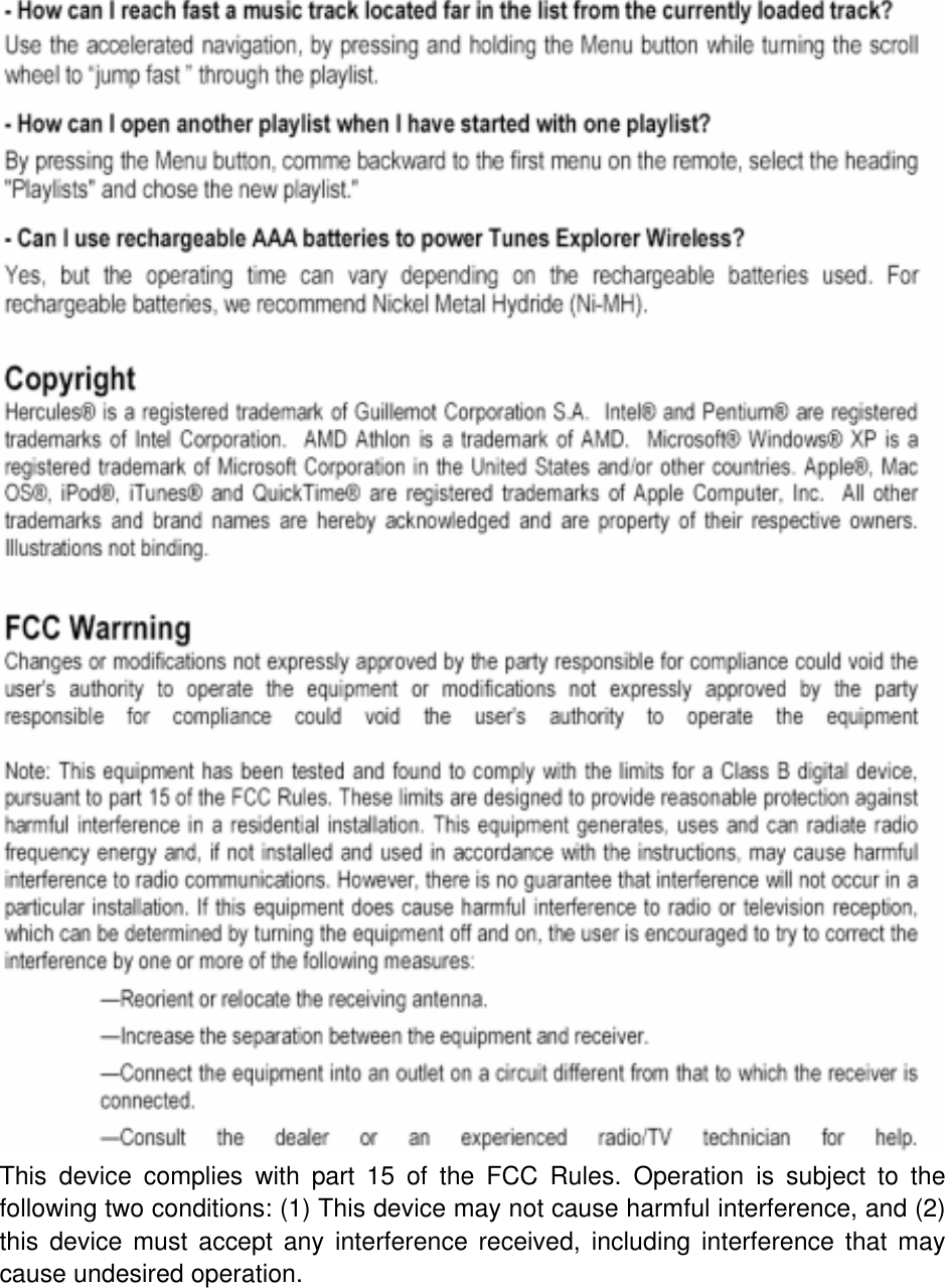  This device complies with part 15 of the FCC Rules. Operation is subject to the following two conditions: (1) This device may not cause harmful interference, and (2) this device must accept any interference received, including interference that may cause undesired operation.     