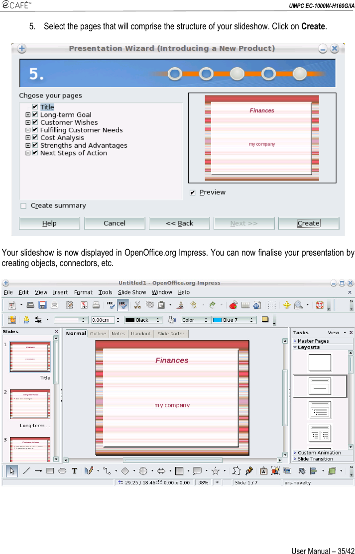  UMPC EC-1000W-H160G/IA User Manual – 35/42 5.  Select the pages that will comprise the structure of your slideshow. Click on Create.  Your slideshow is now displayed in OpenOffice.org Impress. You can now finalise your presentation by creating objects, connectors, etc.  