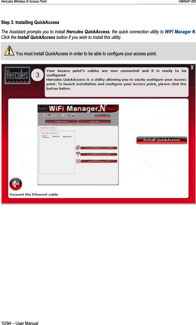 Hercules Wireless N Access Point                                                                                                                                                               HWNAP-300 Step 3: Installing QuickAccess The Assistant prompts you to install Hercules QuickAccess, the quick connection utility to WiFi Manager N.Click the Install QuickAccess button if you wish to install this utility.  You must install QuickAccess in order to be able to configure your access point. 10/94 – User Manual 