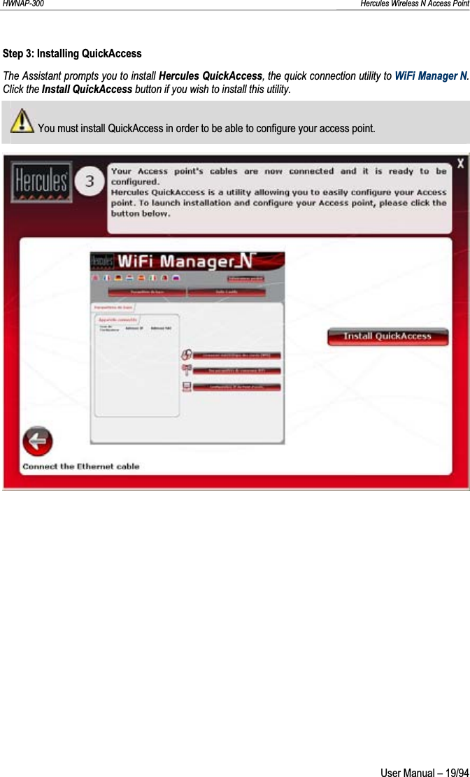 HWNAP-300                                                                                                                                                               Hercules Wireless N Access Point Step 3: Installing QuickAccess The Assistant prompts you to install Hercules QuickAccess, the quick connection utility to WiFi Manager N.Click the Install QuickAccess button if you wish to install this utility.  You must install QuickAccess in order to be able to configure your access point.  User Manual – 19/94 