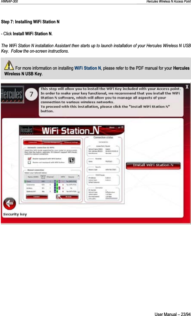 HWNAP-300                                                                                                                                                               Hercules Wireless N Access Point Step 7: Installing WiFi Station N - Click Install WiFi Station N.The WiFi Station N installation Assistant then starts up to launch installation of your Hercules Wireless N USB Key.  Follow the on-screen instructions.  For more information on installing WiFi Station N, please refer to the PDF manual for your Hercules Wireless N USB Key. User Manual – 23/94 