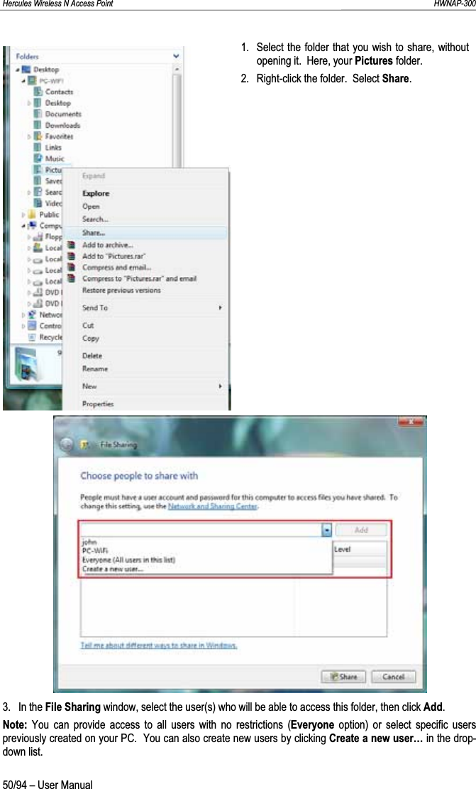 Hercules Wireless N Access Point                                                                                                                                                               HWNAP-300 1.  Select the folder that you wish to share, without opening it.  Here, your Pictures folder. 2.  Right-click the folder.  Select Share.3. In the File Sharing window, select the user(s) who will be able to access this folder, then click Add.Note: You can provide access to all users with no restrictions (Everyone  option) or select specific users previously created on your PC.  You can also create new users by clicking Create a new user… in the drop-down list. 50/94 – User Manual 