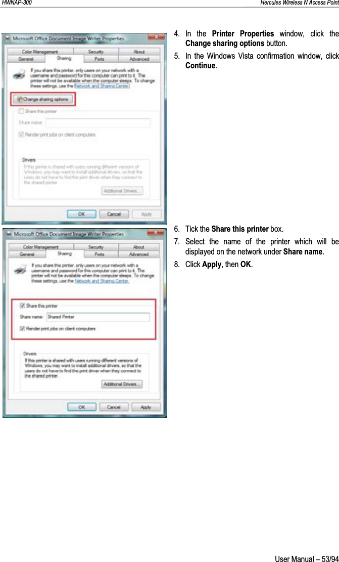 HWNAP-300                                                                                                                                                               Hercules Wireless N Access Point 4. In the Printer Properties window, click the Change sharing options button. 5.  In the Windows Vista confirmation window, click Continue.6. Tick the Share this printer box. 7. Select the name of the printer which will be displayed on the network under Share name.8. Click Apply, then OK. User Manual – 53/94 