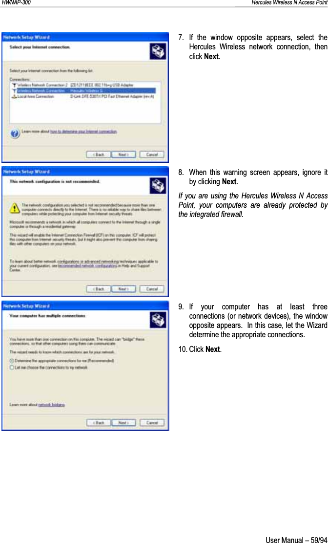 HWNAP-300                                                                                                                                                               Hercules Wireless N Access Point 7.  If the window opposite appears, select the Hercules Wireless network connection, then click Next.8.  When this warning screen appears, ignore it by clicking Next.If you are using the Hercules Wireless N Access Point, your computers are already protected by the integrated firewall. 9. If your computer has at least three connections (or network devices), the window opposite appears.  In this case, let the Wizard determine the appropriate connections. 10. Click Next. User Manual – 59/94 