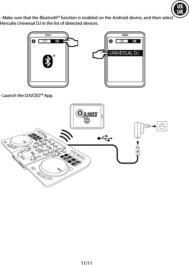  11/11 - Make sure that the Bluetooth® function is enabled on the Android device, and then select Hercules Universal DJ in the list of detected devices.      - Launch the DJUCED™ App.    